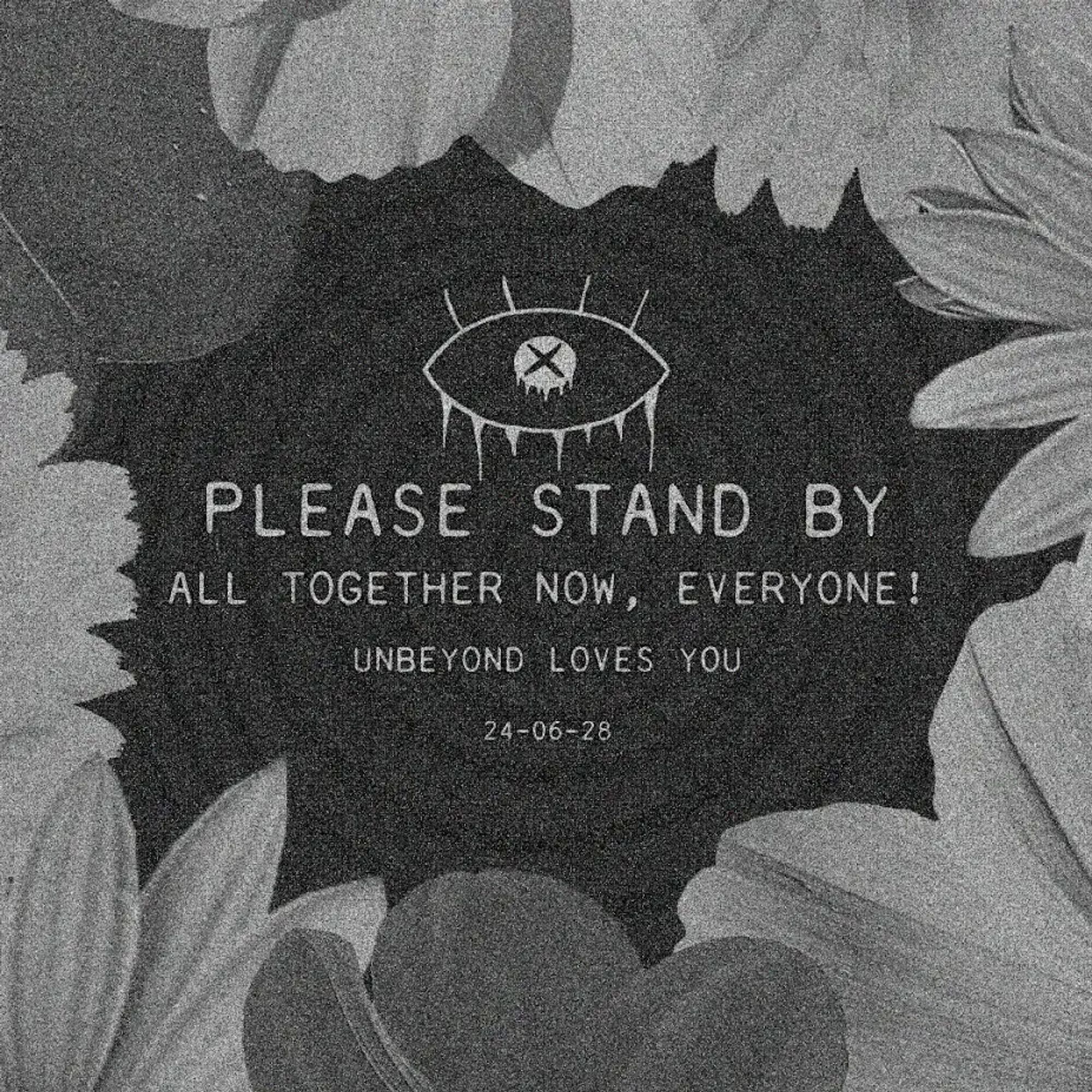 PLEASE STAND BY
ALL TOGETHER NOW, EVERYONE!
UNBEYOND LOVES YOU
24-06-28