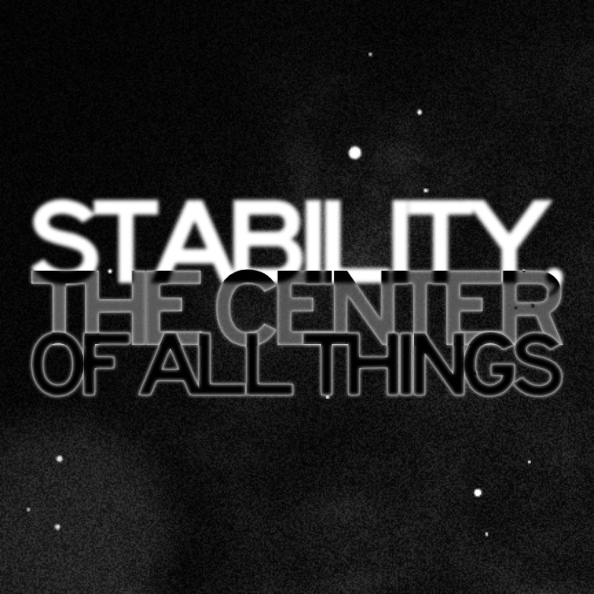 STABILITY
THE CENTER
OF ALL THINGS