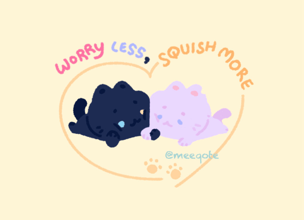 Art of two cute cats, one dark blue and one light purple, laying on their tummies and holding paws.
Text: Worry Less, Squish More.