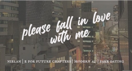 an image with the text “please fall in love with me” in white on top of a desaturated photo from a city street. smaller text at the bottom reads “nielan | e for future chapters | modern au | fake dating”