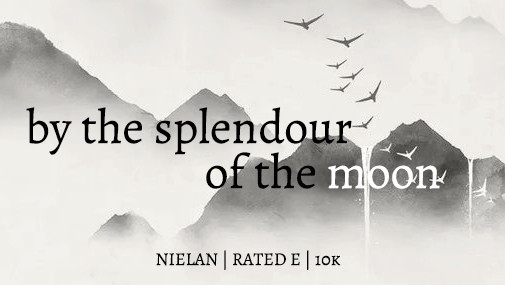 An inkwash painting of mountains and a flock of birds. Overlayed text reads "by the splendour of the moon" and in smaller font "nielan, rated E, 10k"