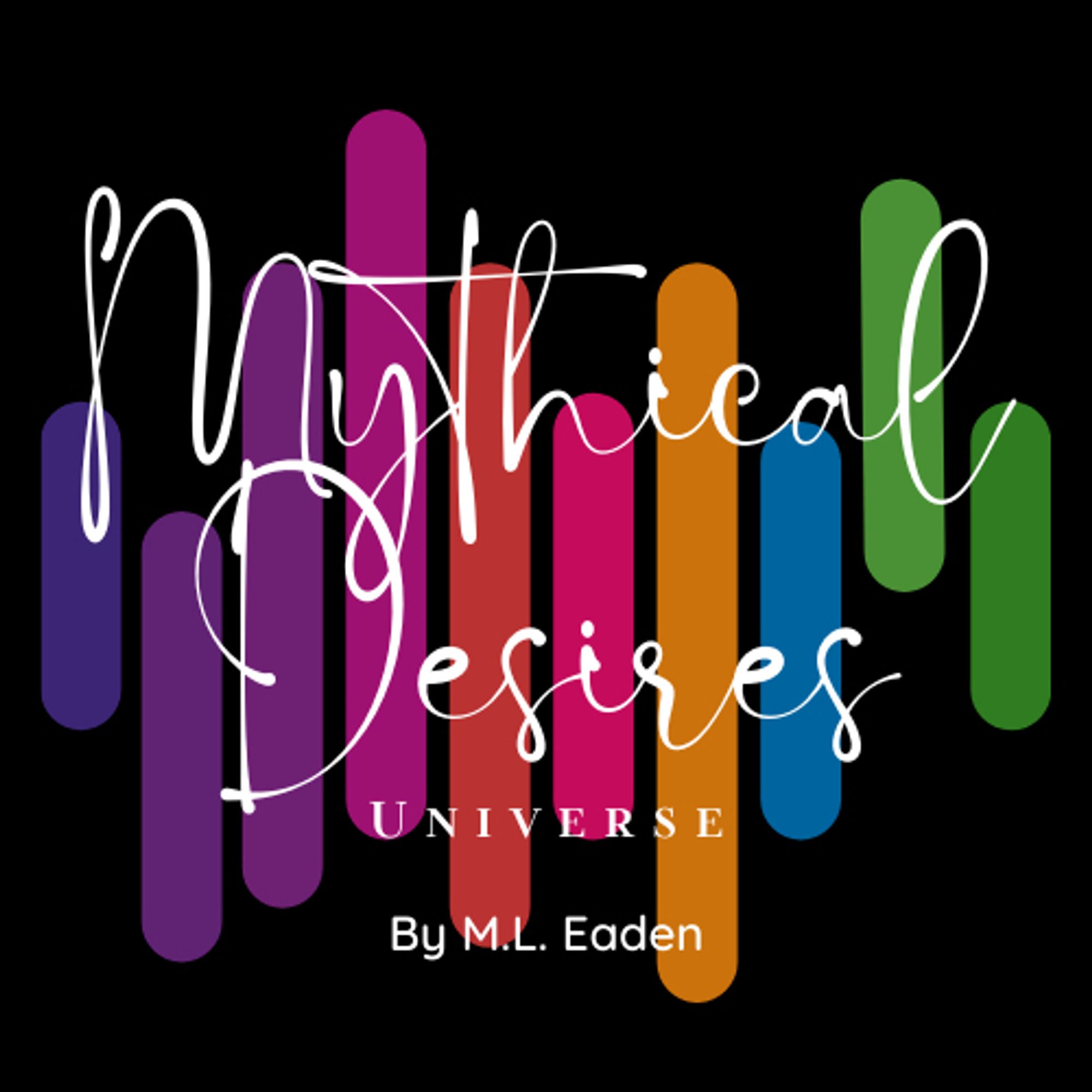 Mythical Desires Universe - By M.L. Eaden (logo) - bars of color with text over the top and a black background.