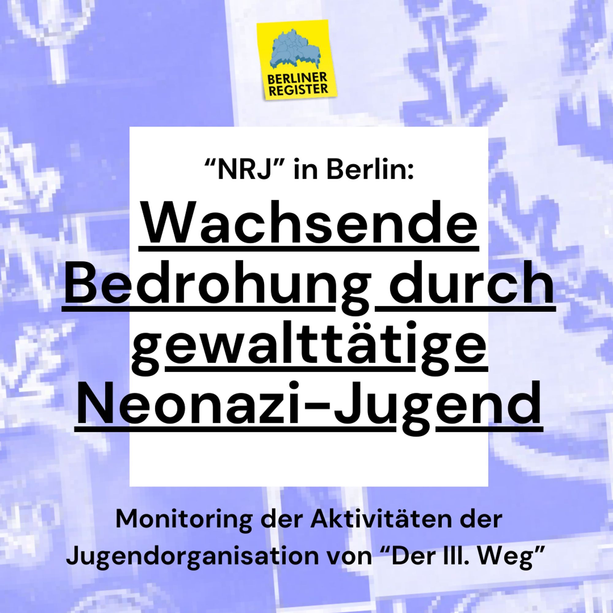 "NRJ" in Berlin: Wachsende Bedrohung durch gewalttätige Neonazi-Jugend. Monitoring der Aktivitäten der Jugendorganisation von "Der Dritte Weg". Im Hintergrund: Schmuckgrafik und das Logo der "Berliner Register".