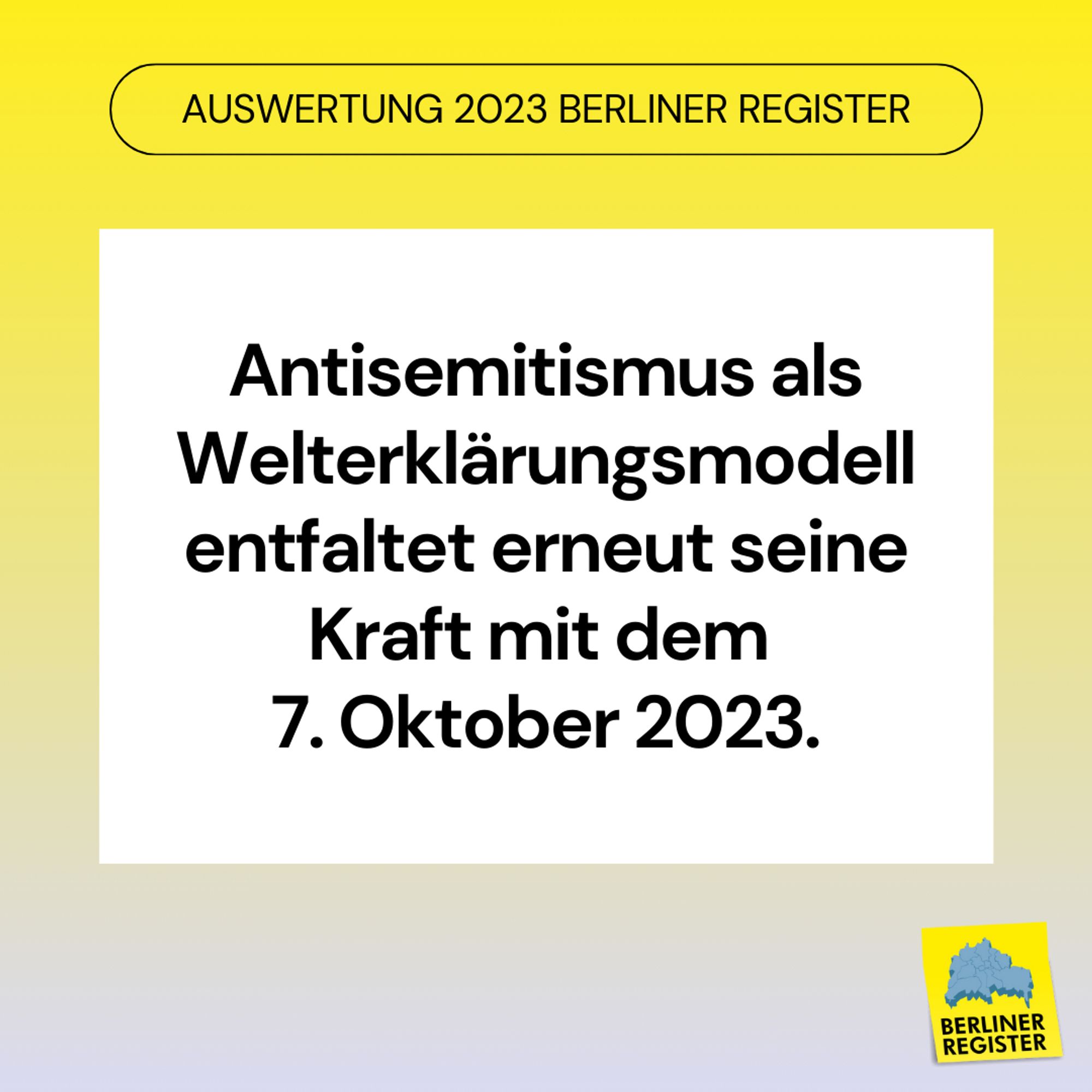 Überschrift: Auswertung 2023 Berliner Register. Text Mittig: Antisemitismus als Welterklärungsmodell entfaltet erneut seine Kraft mit dem 7. Oktober 2023.