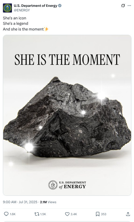 u.s. department of energy post on x praising coal:

"She's an icon
She's a legend
And she is the moment

[sparkly picture of coal]