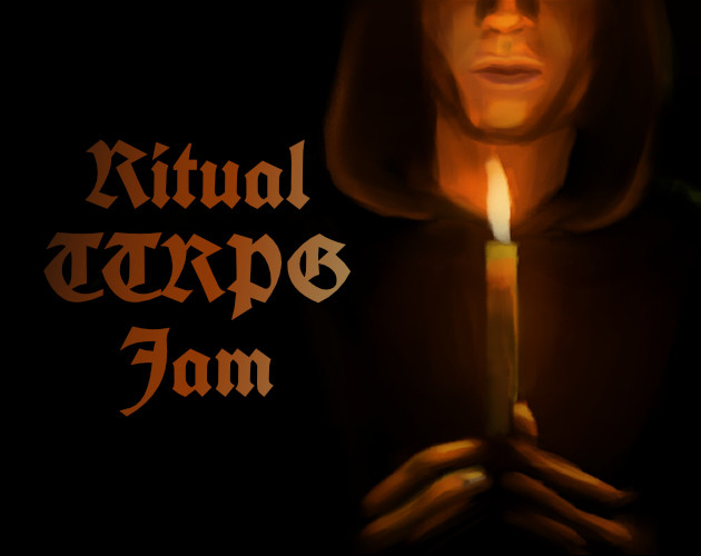 a hooded figure from the nose down holds a candle in front of their face. Their skin is lit orange, standing out against the black surrounding them. The words "Ritual TTRPG Jam" are to their left.