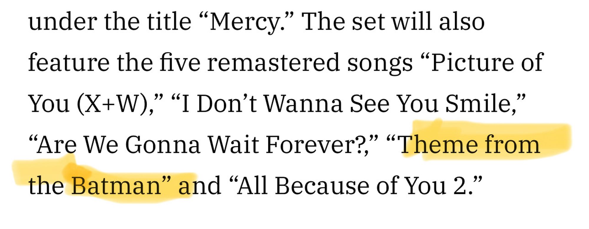 under the title "Mercy." The set will also feature the five remastered songs "Picture of You (X+W)," "I Don't Wanna See You Smile,"
"Are We Gonna Wait Forever?" "Theme from the Batman" and "All Because of You 2."