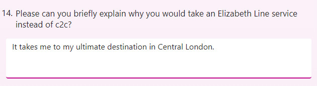 Question: Please can you briefly explain why you would take an Elizabeth Line service instead of c2c?

Answer: It takes me to my ultimate destination in Central London.