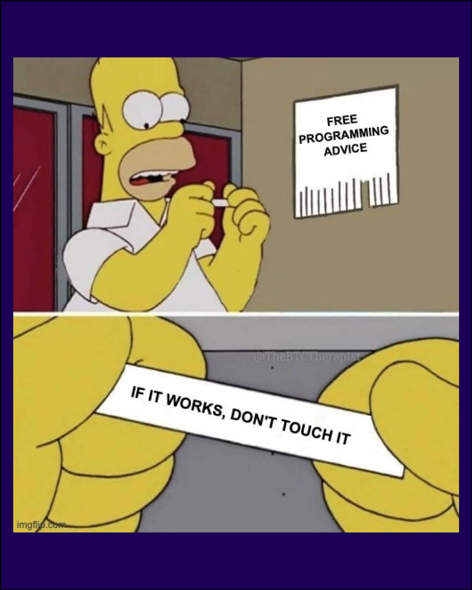 Homer Simpson taking a tab off of a poster reading, “Free Programming Advice”. Tab reads, “If It Works, Don’t Touch It”.