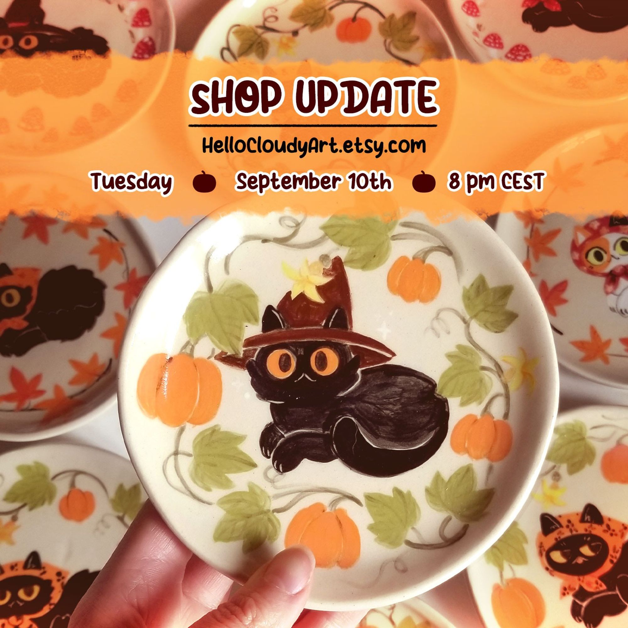 Shop update announcement: a photo of a ceramic plate painted to depict a black cat in a witch hat surrounded by pumpkin plants. there's more similar plates in the background. The text says: shop update - hellocloudyart.etsy.com - tuesday - september 10th - 8 pm CEST