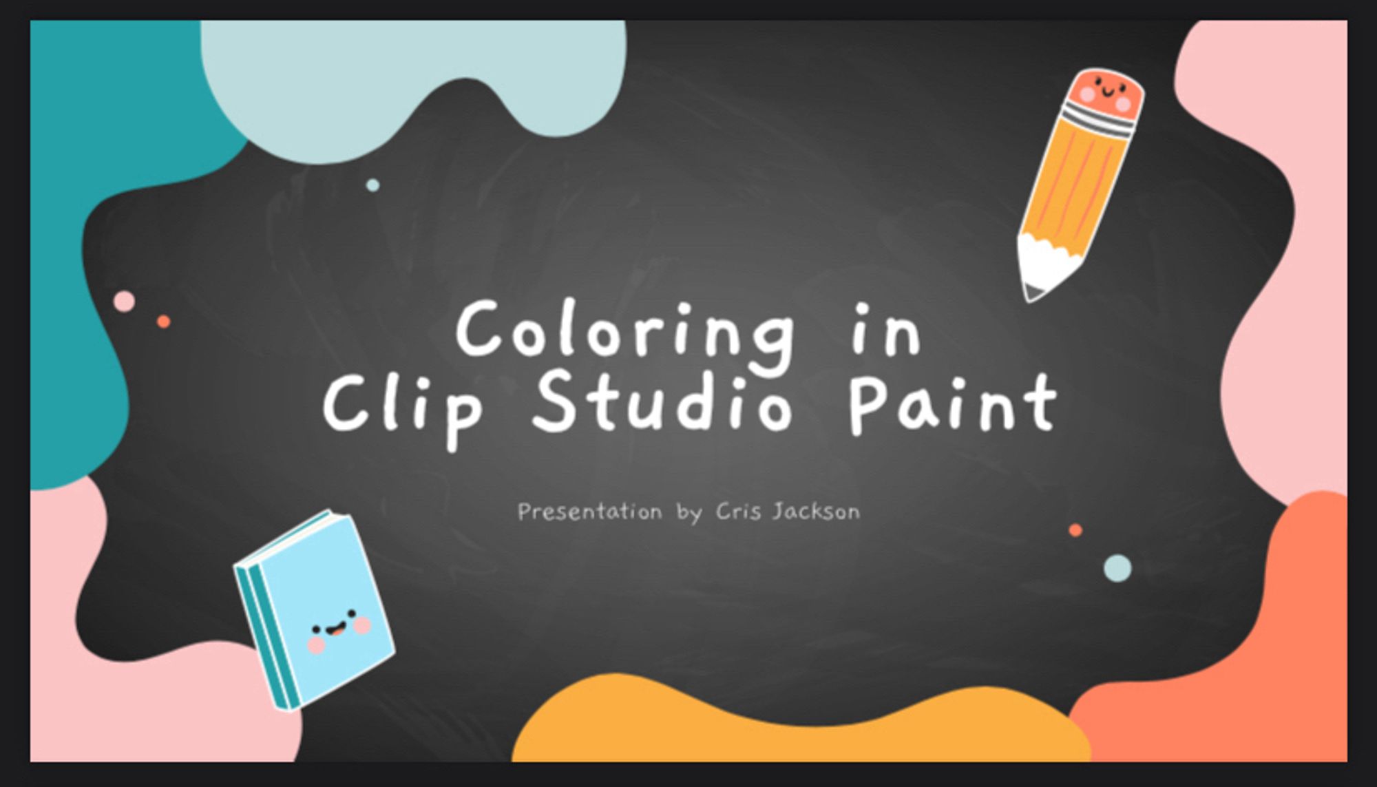 The first slide of my presentation titled “Coloring in Clip Studio Paint: Presentation by Cris Jackson”. The borders have graphic elements of paint along the edges in blues, reds, and yellows, and clip art with a pencil and book smiling frame the titles.