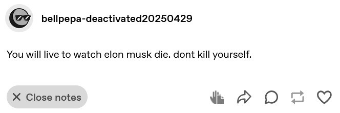 Text post from a deactivated Tumblr account:

You will live to watch elon musk die. dont kill yourself.