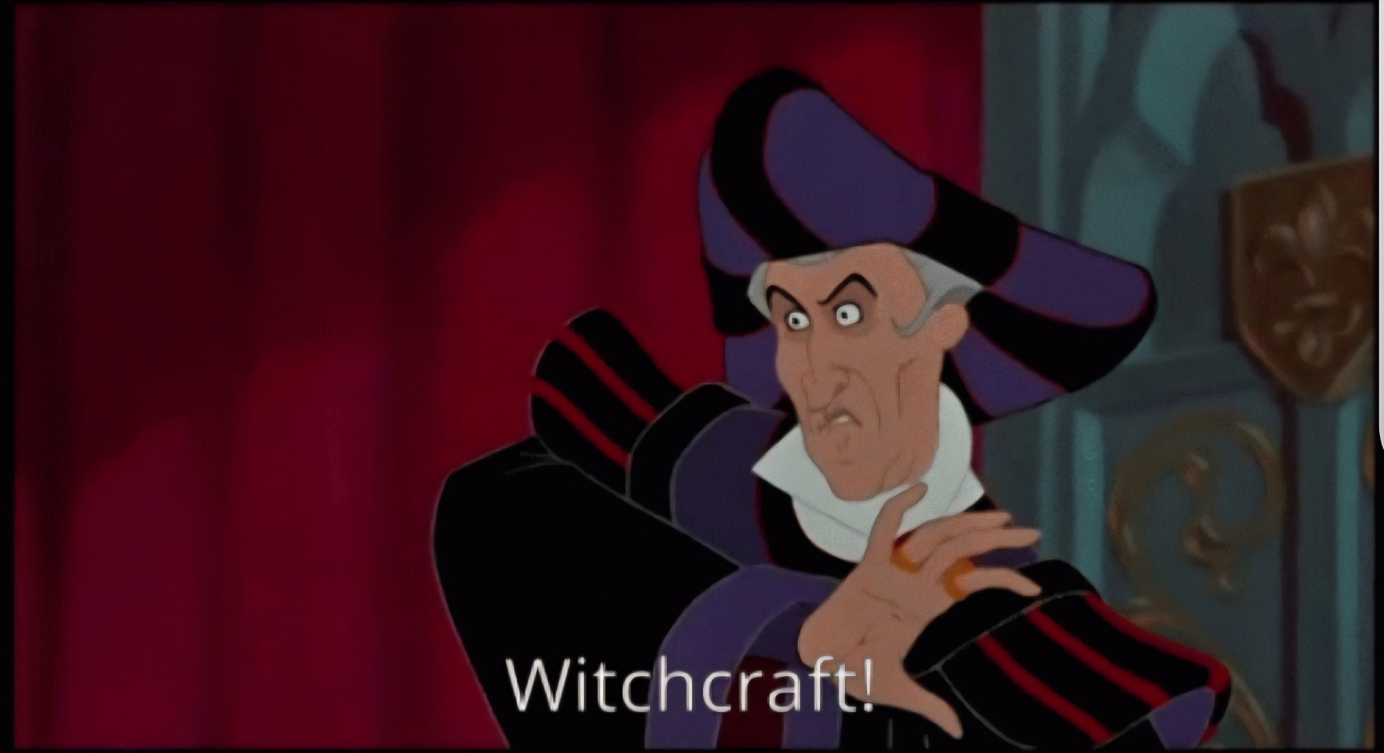 Judge Claude Frollo from Disney's The Hunchback of Notre Dame.  He is recoialing in disgust.  He exclaims, "Witchcraft!"
