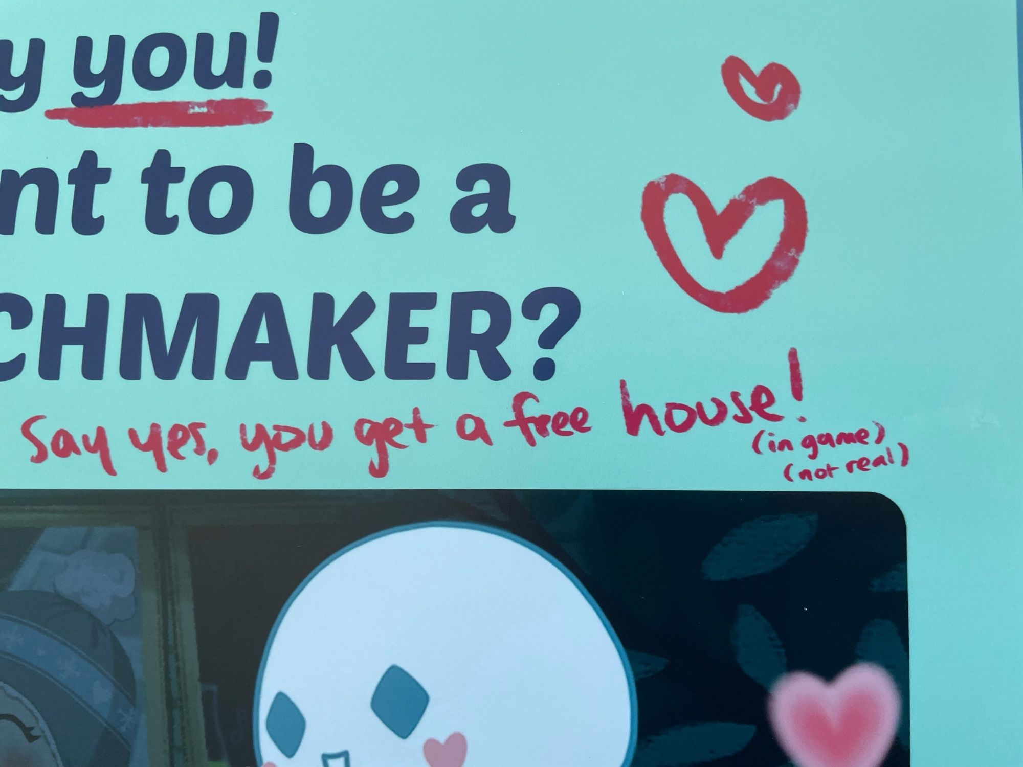 Zoomed into the poster, it says “say yes, you get a free house! (in game) (not real)”