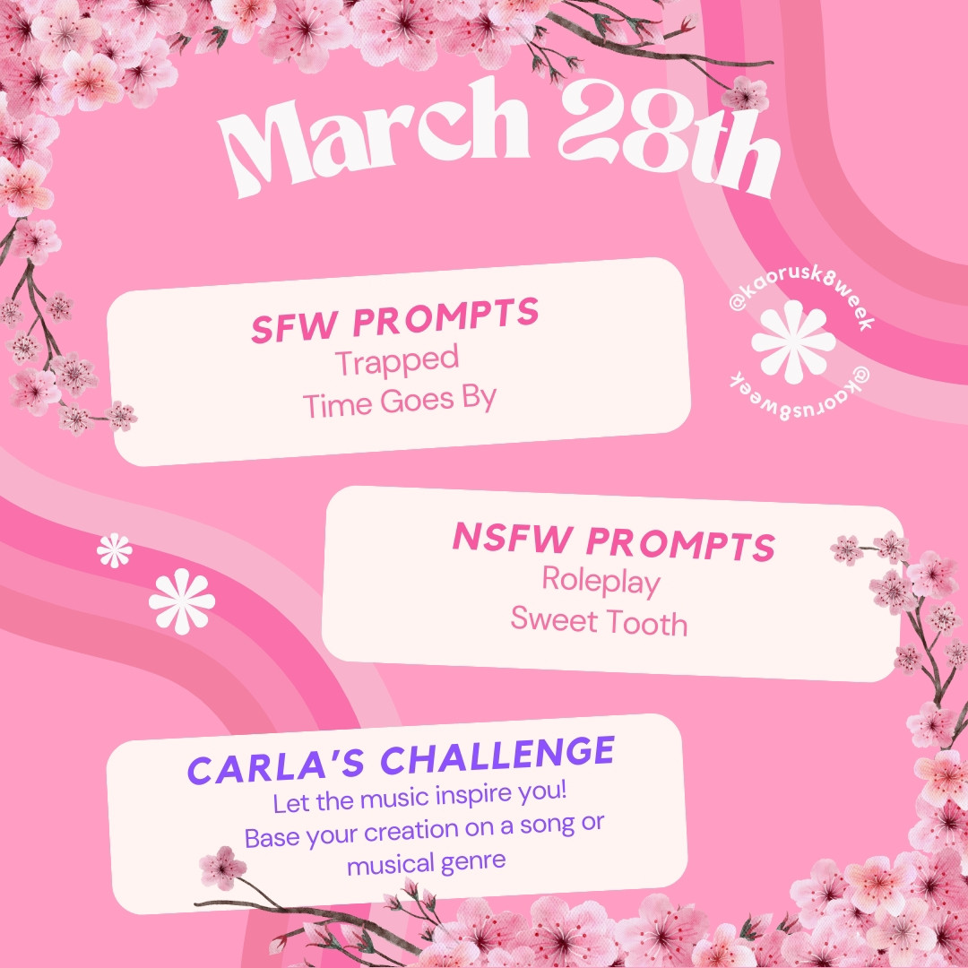 March 28th
SFW PROMPTS
Trapped, Time Goes By
NSFW PROMPTS 
Roleplay, Sweet Tooth
CARLA'S CHALLENGE 
Let the music inspire you! Base your creation on a song or musical genre.