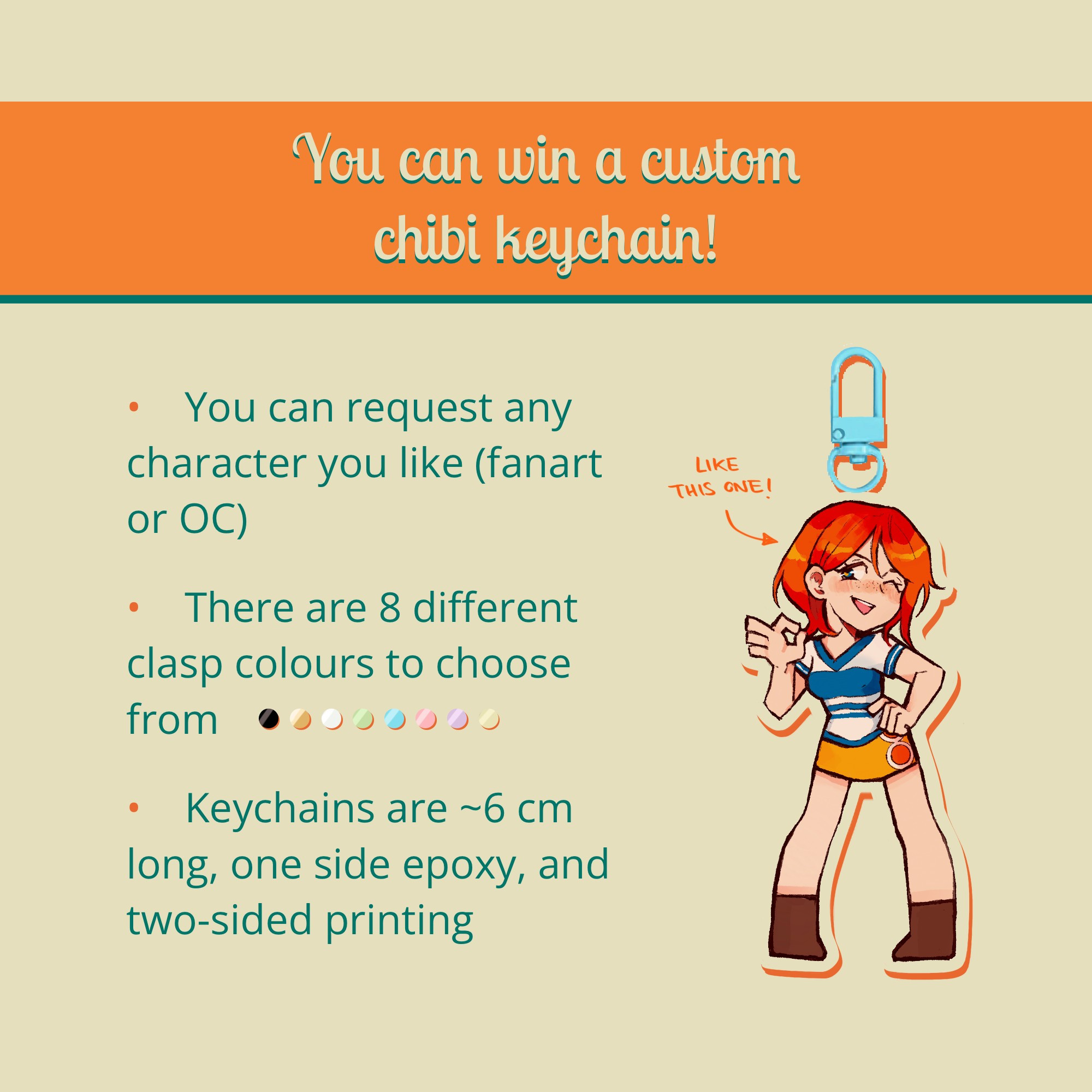 You can win a custom chibi keychain! 
You can request any character you like (fanart or original character). 
There are eight different clasp colours to choose from: black, gold, white, green, cyan, pink, purple and cream.
Keychains are about six centimeters long, one side epoxy, and two-sided printing.