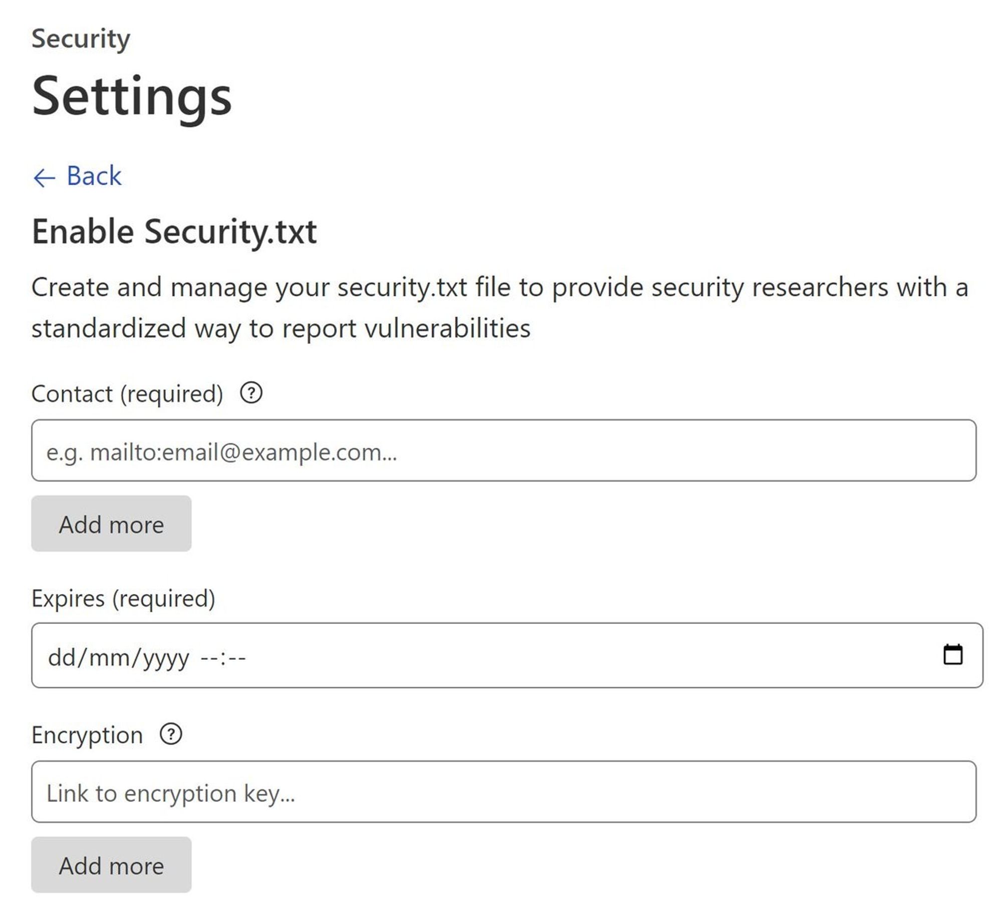 Another screenshot of the web UI.

Security
Settings

Enable Security.txt

Create and manage your security.txt file to provide security researchers with a standardized way to report vulnerabilities

Contact (required): __________
Add more

Expires (required): __________

Encryption: __________
Add more