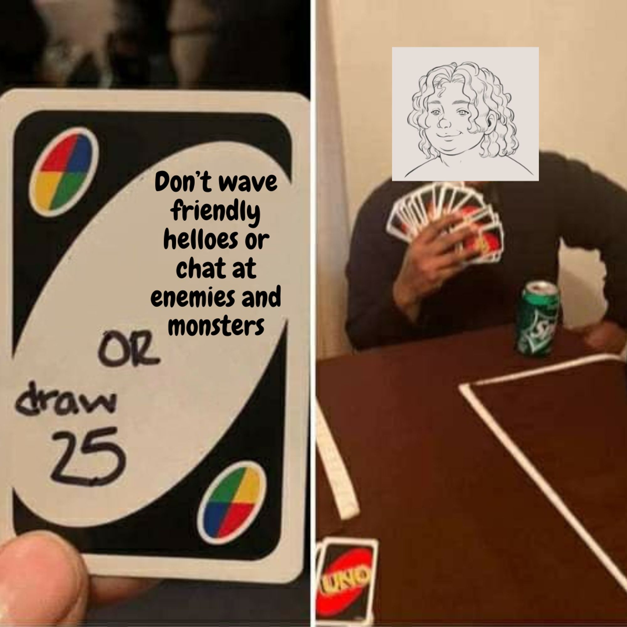 the Uno Take 25 meme, written "Don't wave friendly helloes or chat at enemies and monsters" or take 25. Horace took 25.