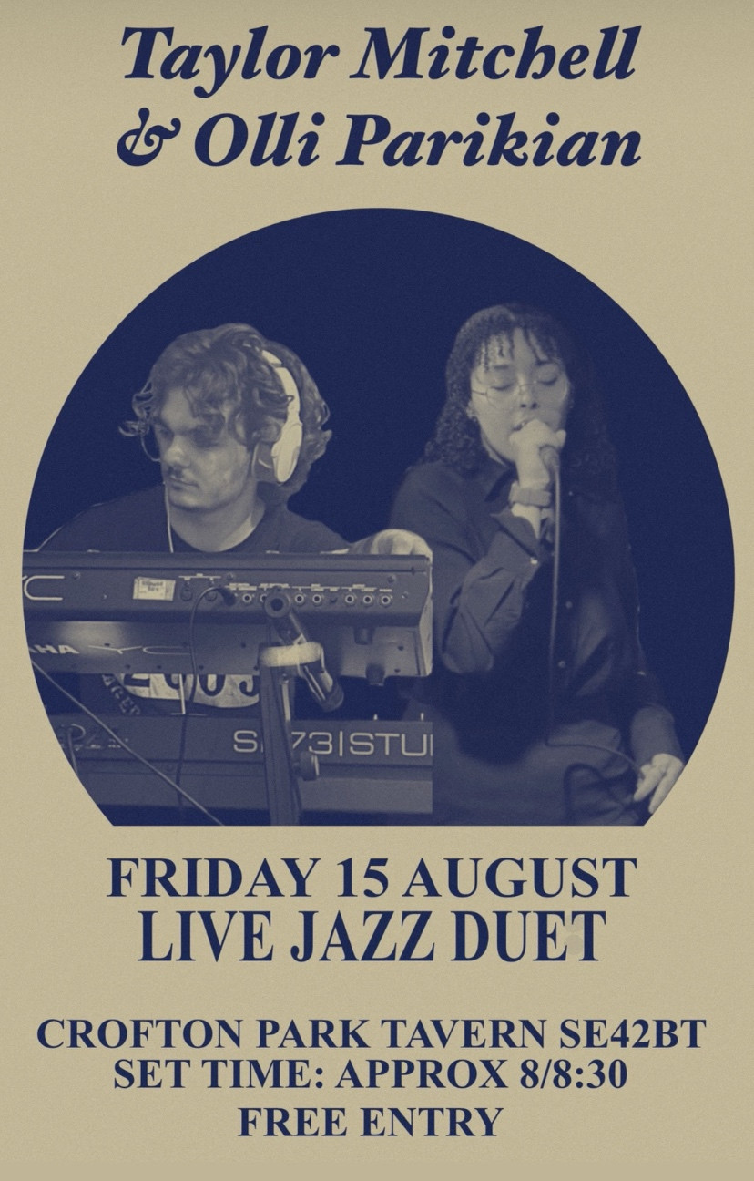 A flyer for a gig: “Taylor Mitchell and Olli Parikian. Friday 15 August, live jazz duet. Crofton Paek Tavern, SE4 2BT. Set time: approx 8/8.30. Free entry.”
Also a photo of two young musicians, Taylor singing into a microphone, Olli playing keyboards.