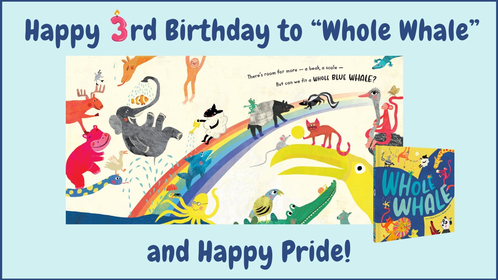 Graphic features a spread from and the cover of the picture book Whole Whale. The spread shows colorful animals surrounding a 7-color rainbow that stretches across both pages. Text: Happy 3rd Birthday to "Whole Whale" and Happy Pride!