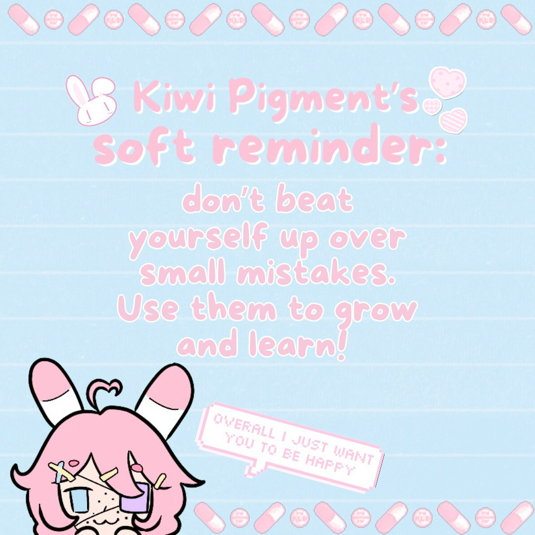 kiwi pigment's soft reminder: don't beat yourself up over small mistakes. Use them to grow and learn!