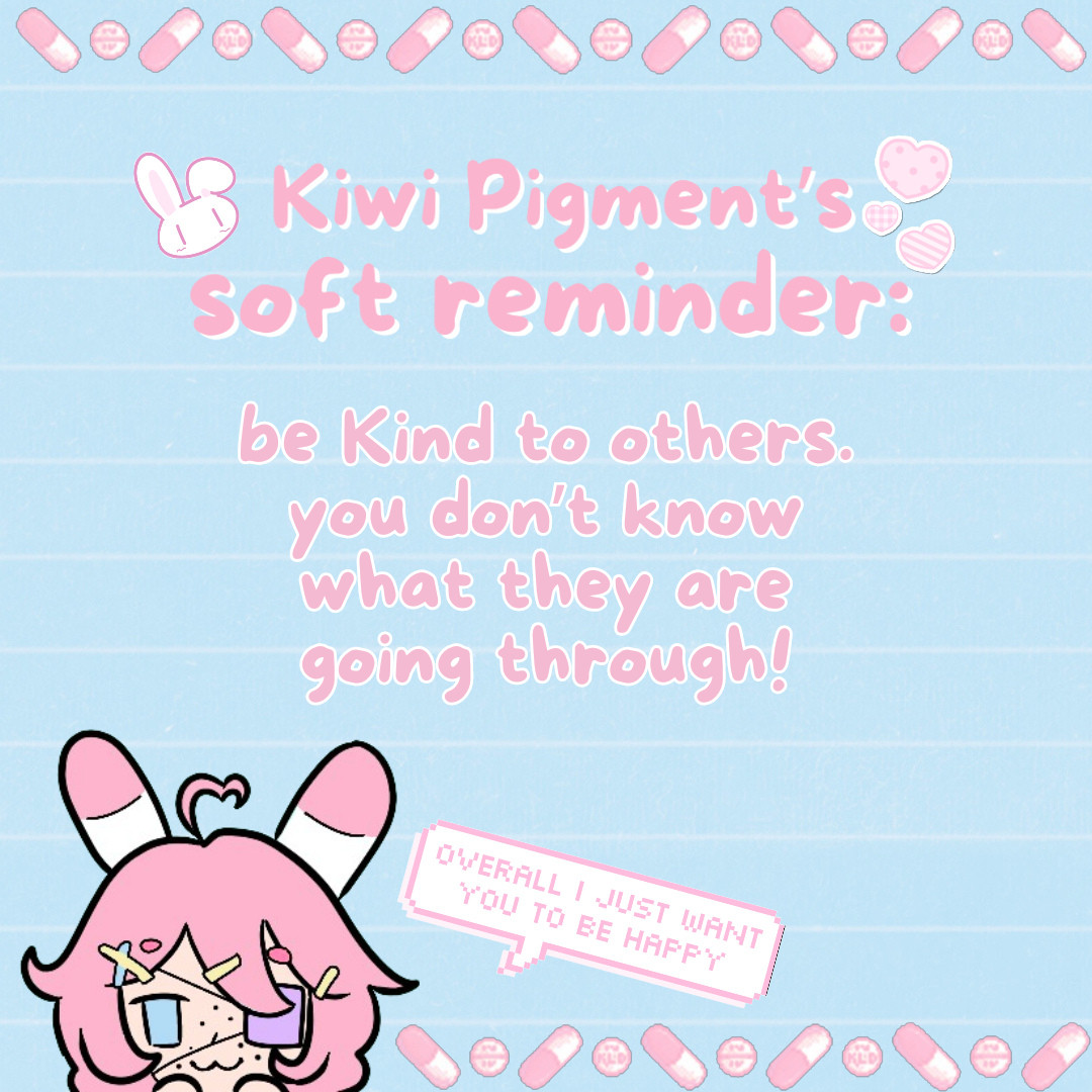 kiwi pigment's soft reminder: be kind to others. you don't know what they are going through