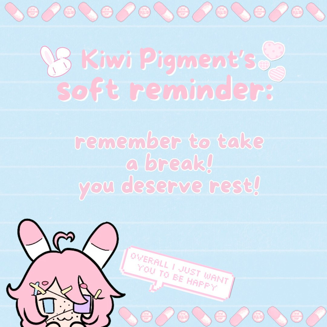 kiwi pigments soft reminder: remember to take a break! you deserve rest!