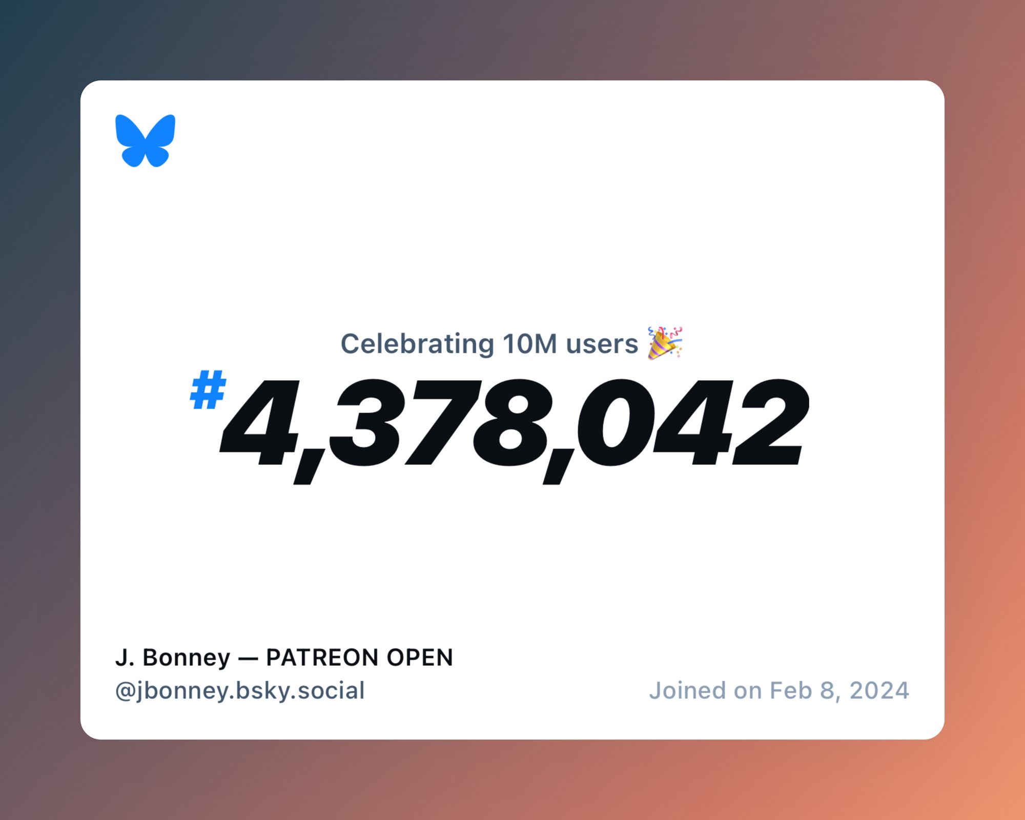 A virtual certificate with text "Celebrating 10M users on Bluesky, #4,378,042, J. Bonney — PATREON OPEN ‪@jbonney.bsky.social‬, joined on Feb 8, 2024"