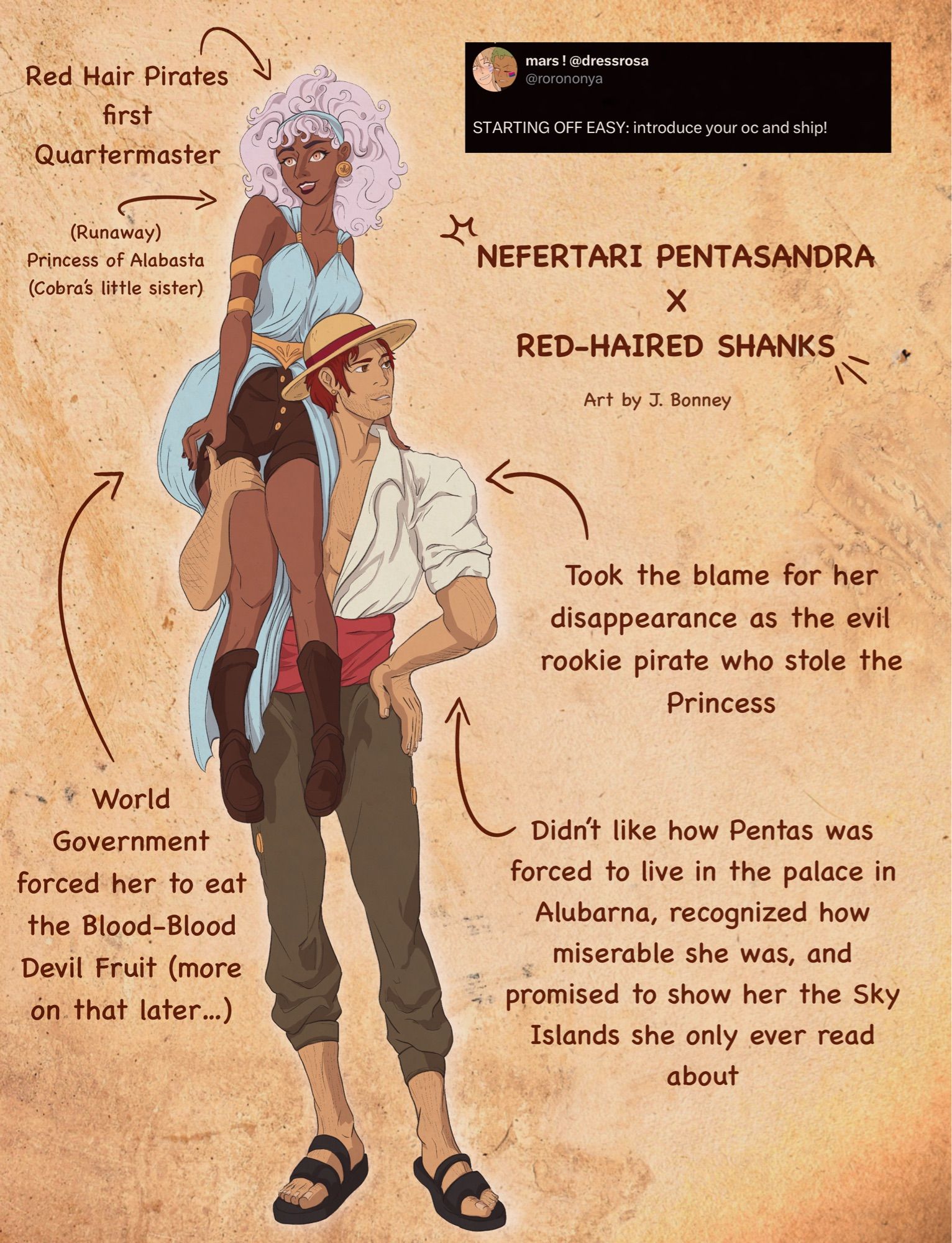 A woman with light lavender hair sitting on Red Haired Shanks’s shoulder. Prompt reads ‘Starting off easy: introduce your OC and ship’. Text pointing the woman reads ‘Red Hair Pirates first Quartermaster’, ‘(Runaway) Princess of Alabasta (Cobra’s little sister)’, and ‘The World Government forced her to eat the Blood-Blood Devil Fruit (more on that later…)’ text pointing to Shanks reads ‘took the blame for her disappearance as the evil rookie pirate who stole the Princess’ and ‘Didn’t like how Pentas was forced to live in the palace in Alubarna, recognized how miserable she was, and promised to show her the Sky Islands she’s only ever read about.’ Titled ‘Nefertari Pentasandra X Red-Haired Shanks’ Art by J. Bonney