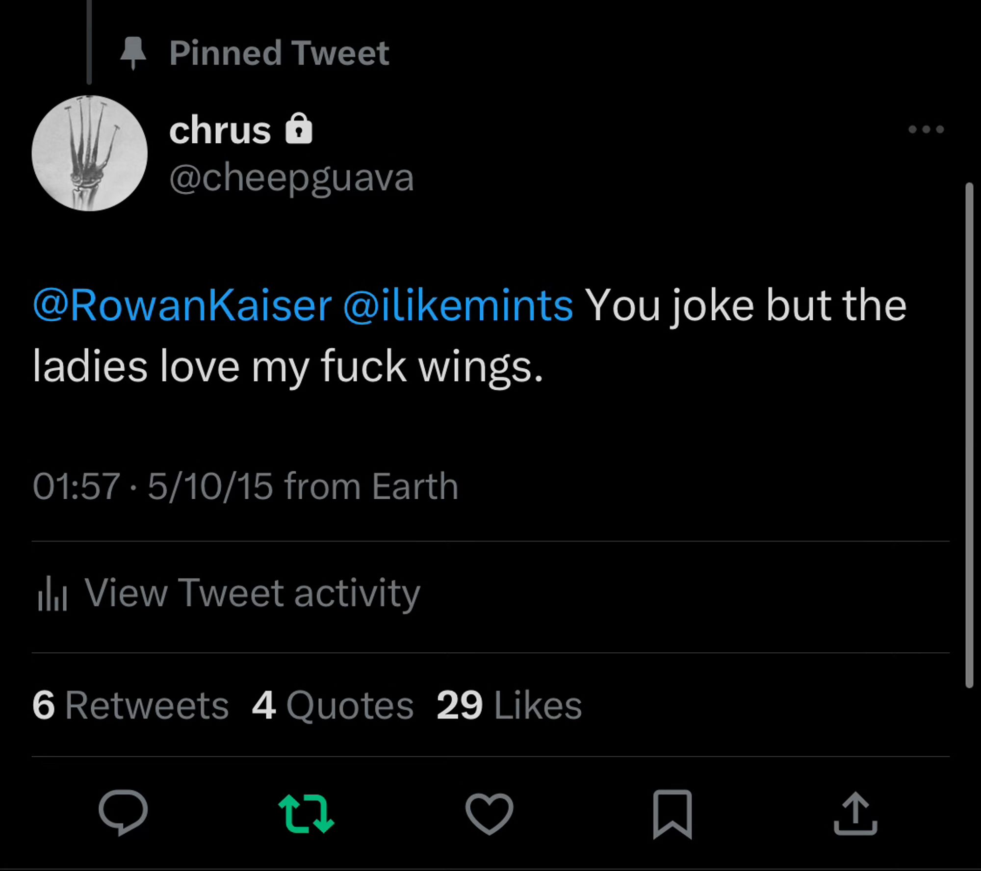 My old pinned tweet, on Twitter. Twitter user @cheepguava says:

“@RowanKaiser @ilikemints You joke but the ladies love my fuck wings.”