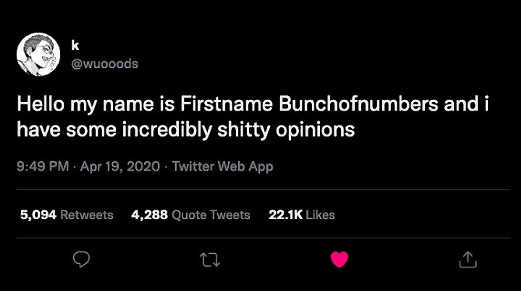 Tweet by @wuooods from April 19, 2020

"Hello my name is Firstname Bunchofnumbers and I have some incredibly shitty opinions"