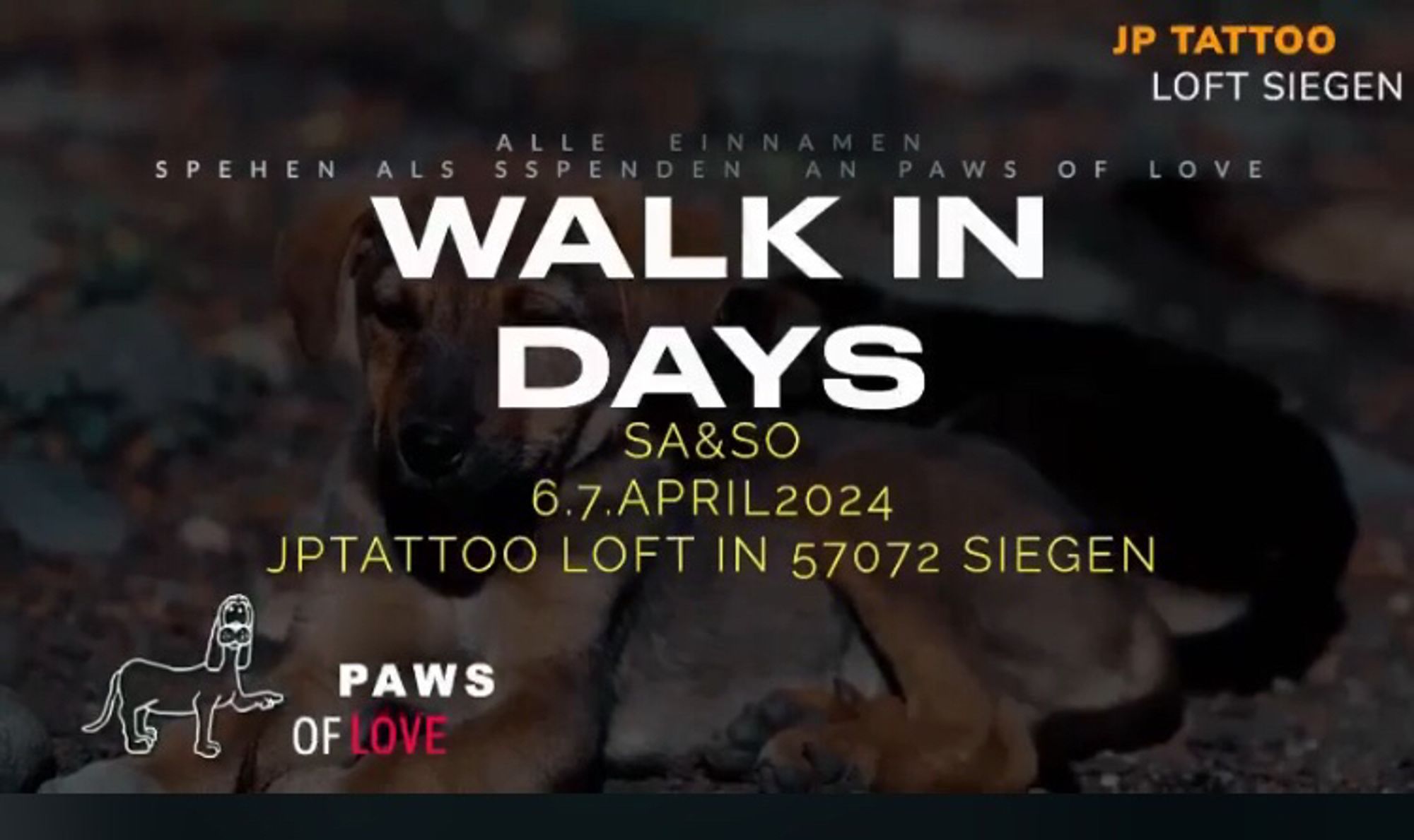 JP Tattoo Loft Siegen 
Walk in days 
Samstag und Sonntag 
6./7.April 2024
JPTATTOLOFT 57072 Siegen 

Erlös der Aktion geht an Paws of Love Projekt Unirea