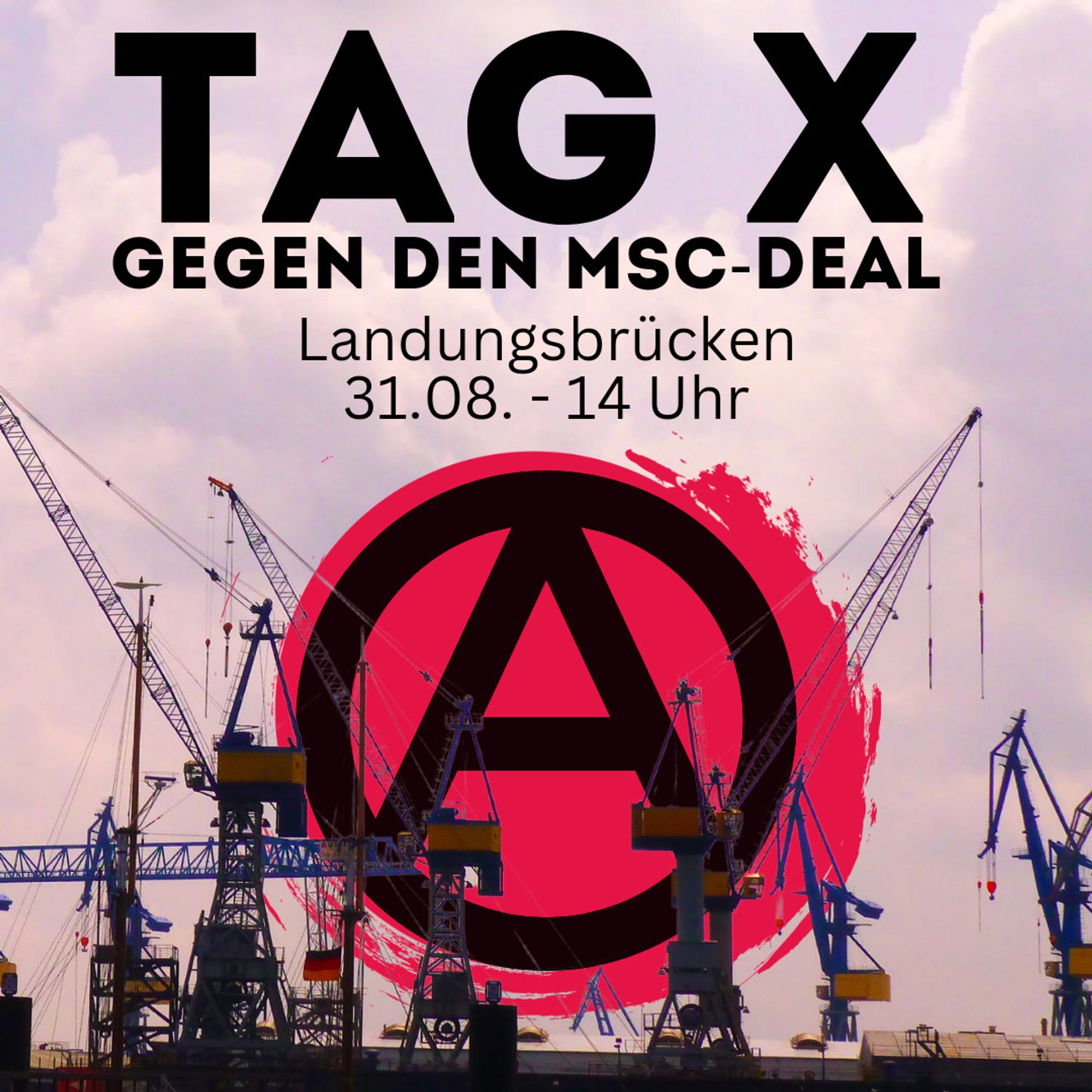 Über der Hafenkulisse mit Verladekränen schwebt ein Anarchie-Symbol. darüner steht: Tag X - Gegen den MSC-Deal. Landungsbrücken, 31.08. - 14 Uhr