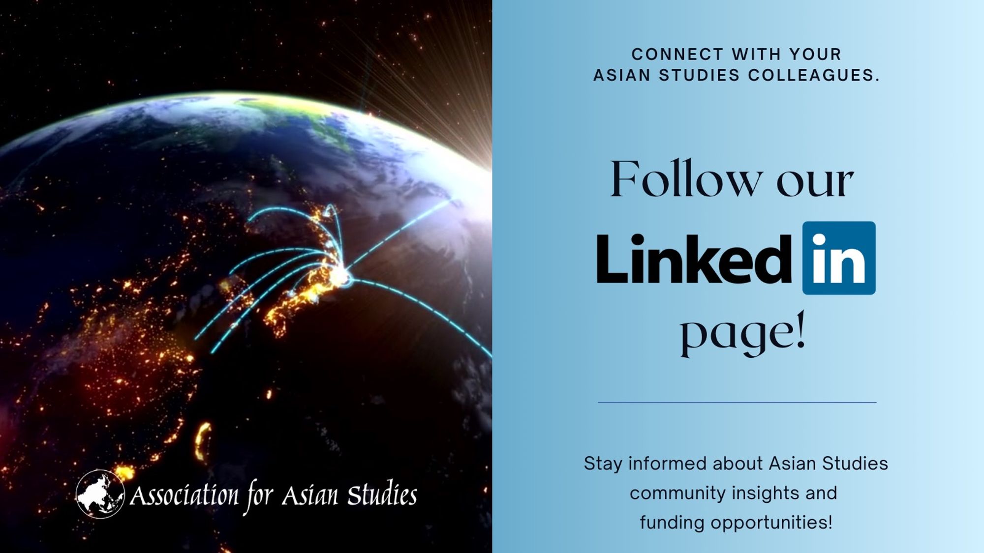 On the left side of the graphic is an image of the globe centered over East Asia, with lines of connection spreading out from their rooted center in Tokyo. Text on the right side of the image: Connect with your Asian Studies colleagues - Follow our LinkedIn page - Stay informed about Asian Studies community insights and funding opportunities.