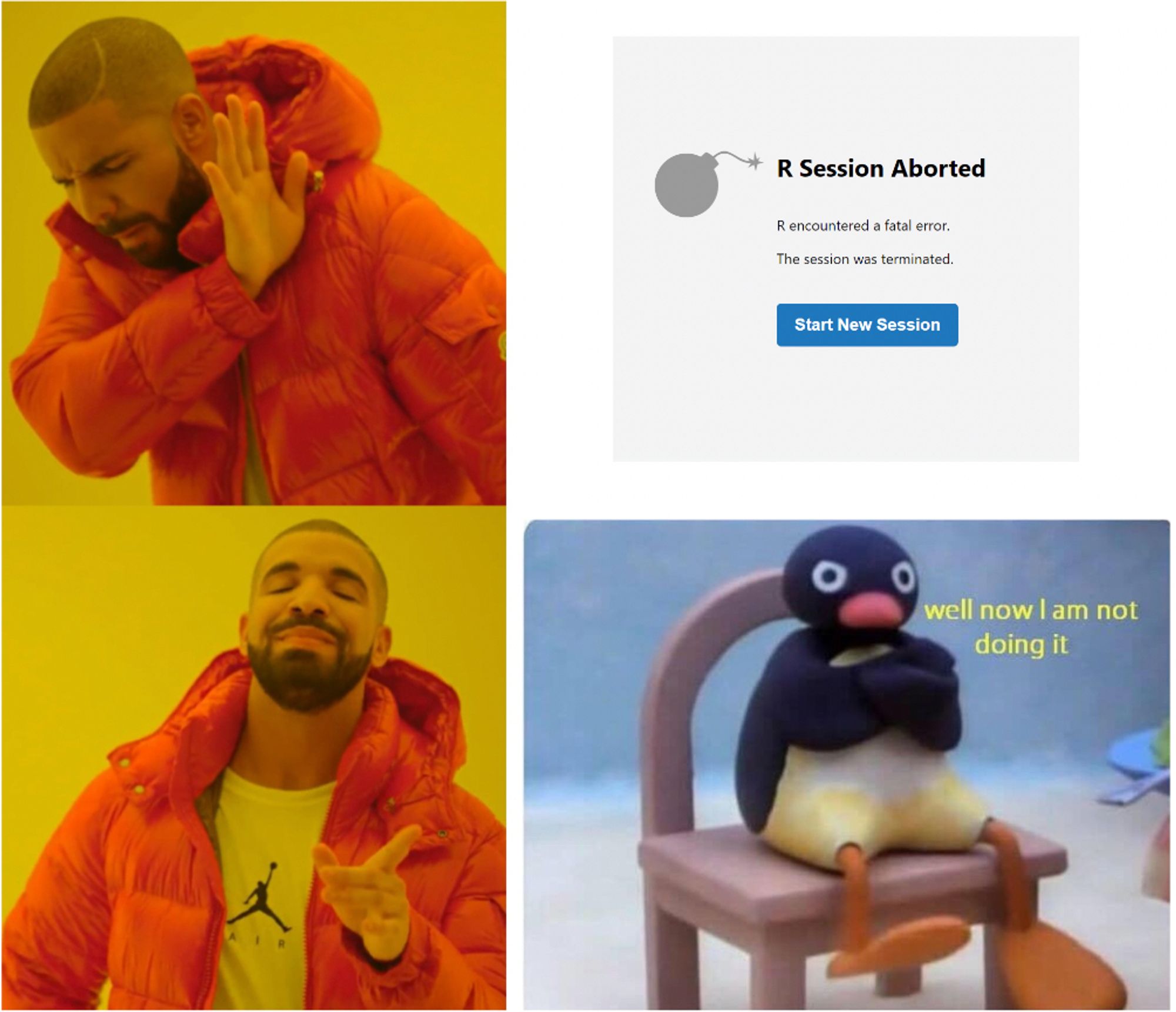 Drake hotline bling meme with drake shying away from the scary "R session aborted" message featuring a bomb and the words "fatal error", but Drake okaying an image of grumpy pingu (a clay penguin) with folded arms saying "well now I am not doing it"