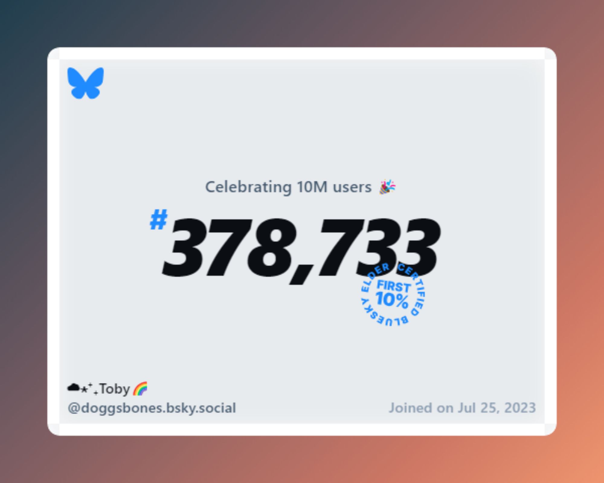 A virtual certificate with text "Celebrating 10M users on Bluesky, #378,733, ☁︎⋆⁺₊Toby🌈 ‪@doggsbones.bsky.social‬, joined on Jul 25, 2023"