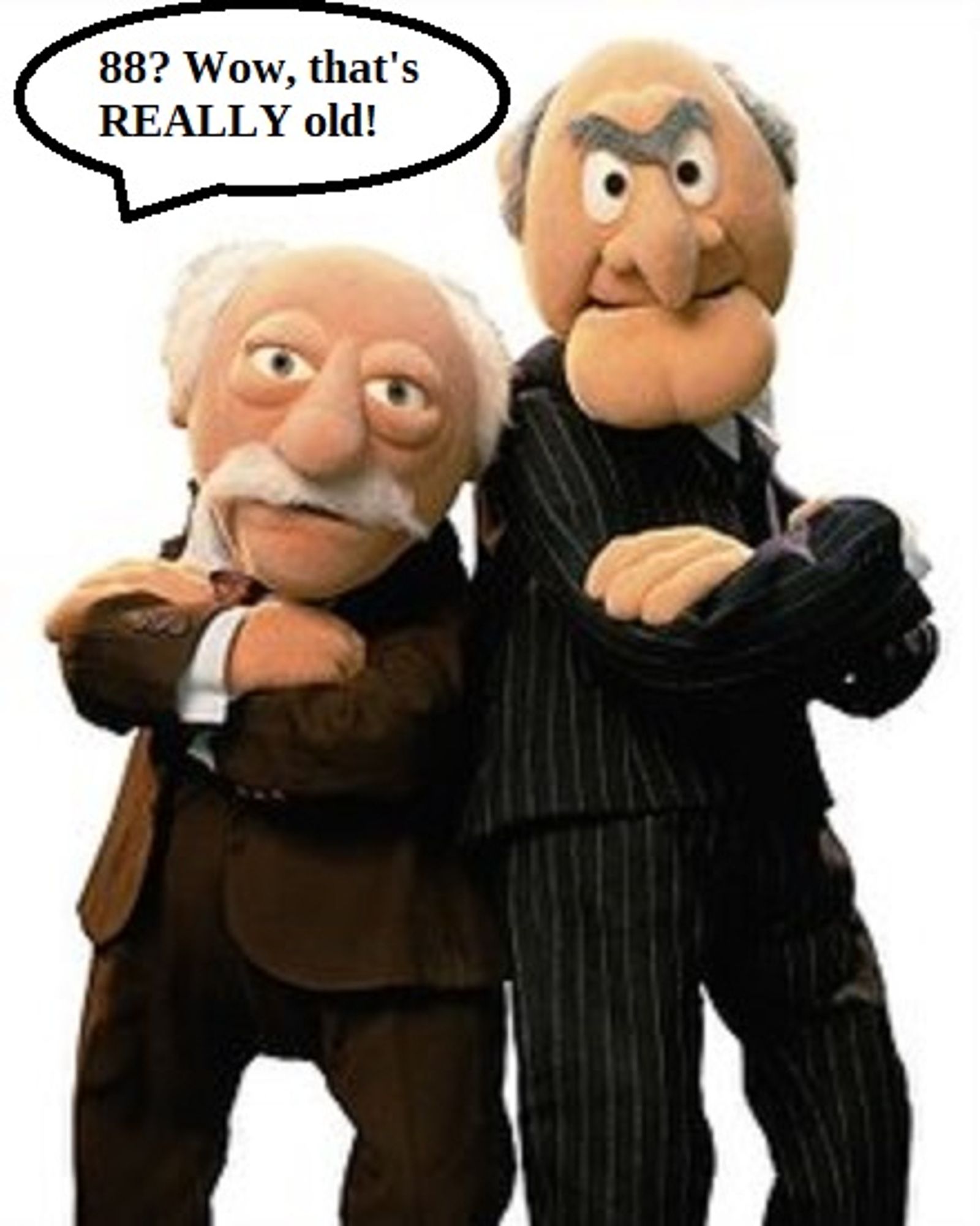 Statler and Waldorf, our favourite hecklers from The Muppet Show, telling Jim Henson that 88 is REALLY old.