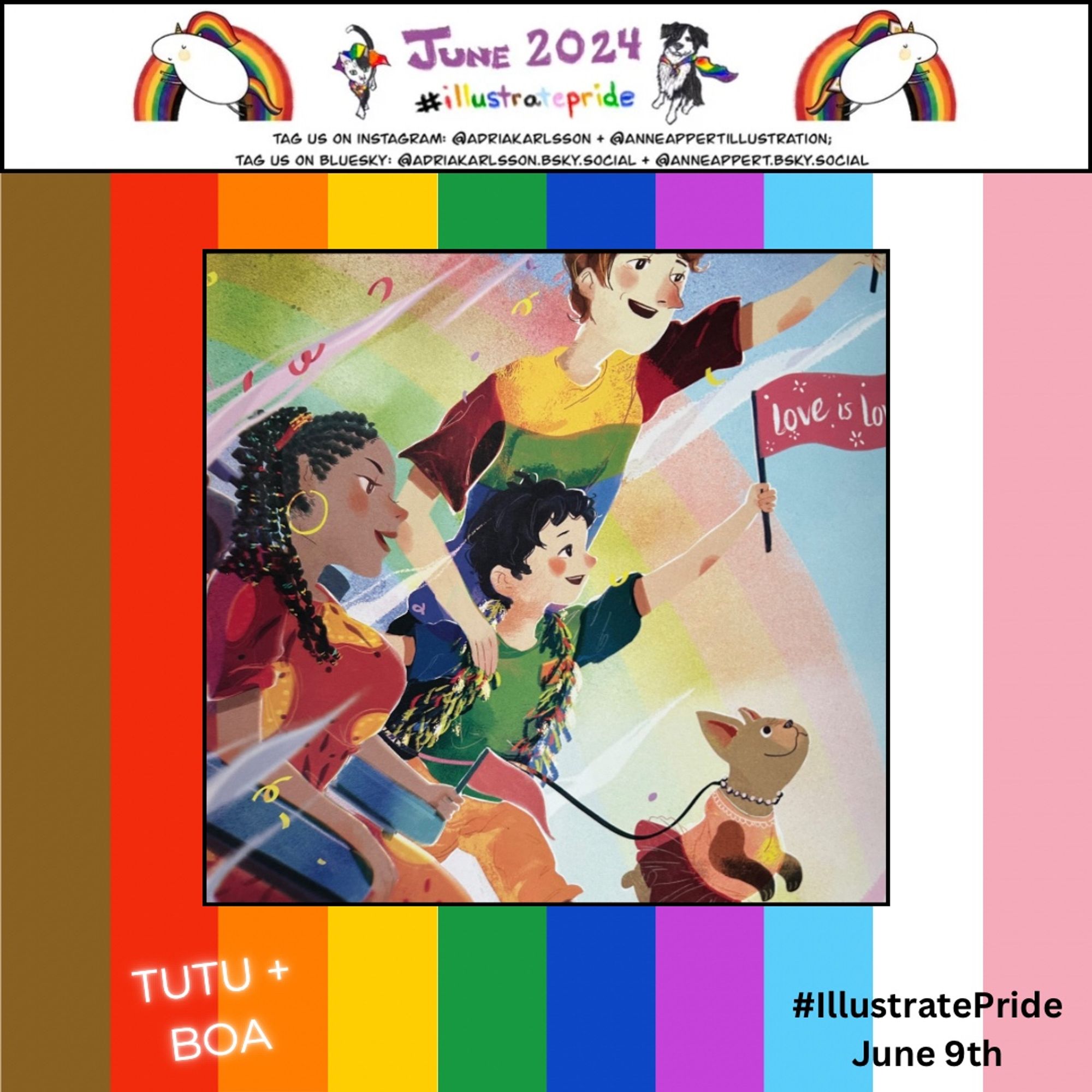 Graphic with a rainbow background and an illustration of 3 people and a dog in front of a rainbow. The child in the image holds a flag that says love is love. Text on the image reads tutu + boa and #IllustratePride June 9th.