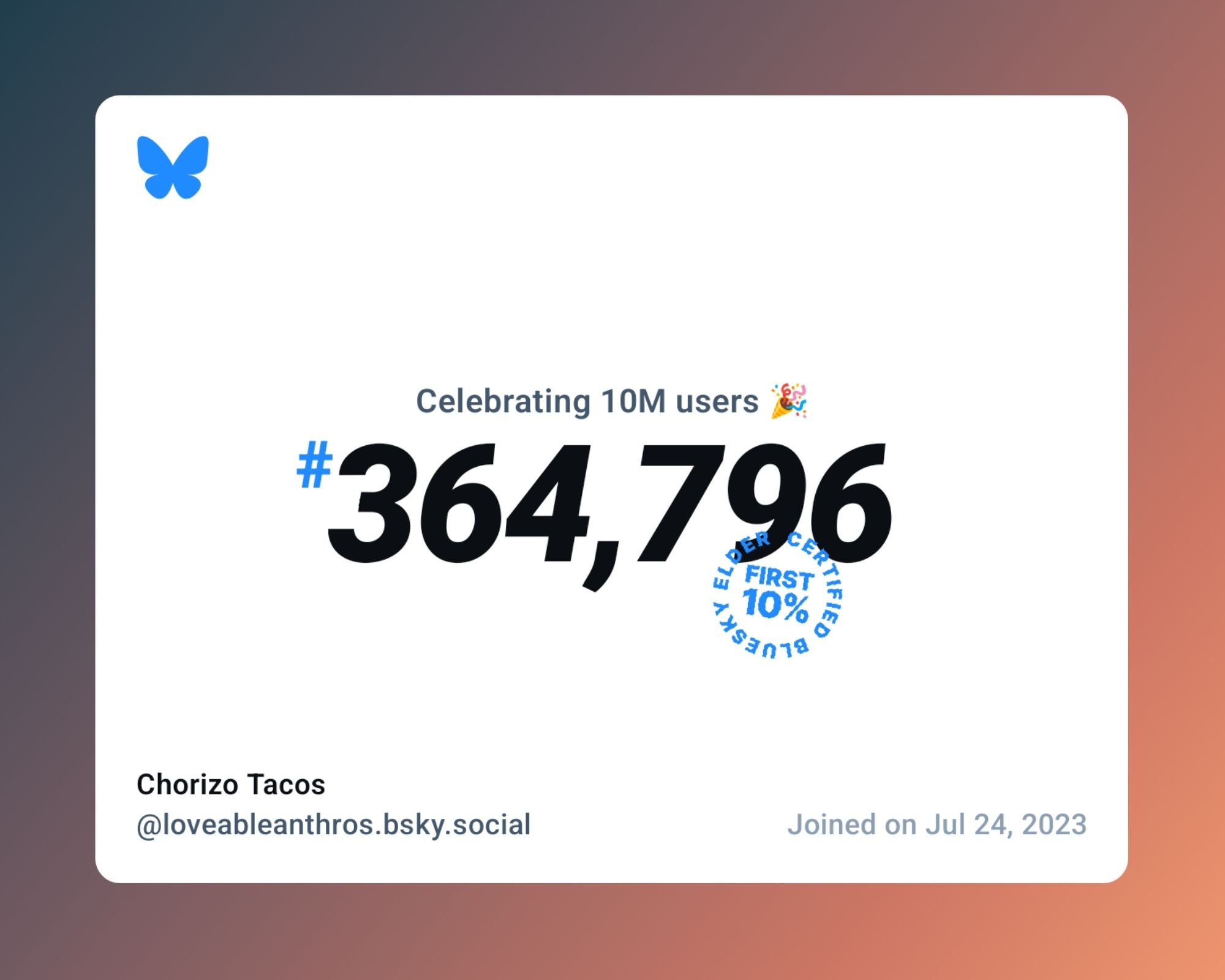 A virtual certificate with text "Celebrating 10M users on Bluesky, #364,796, Chorizo Tacos ‪@loveableanthros.bsky.social‬, joined on Jul 24, 2023"