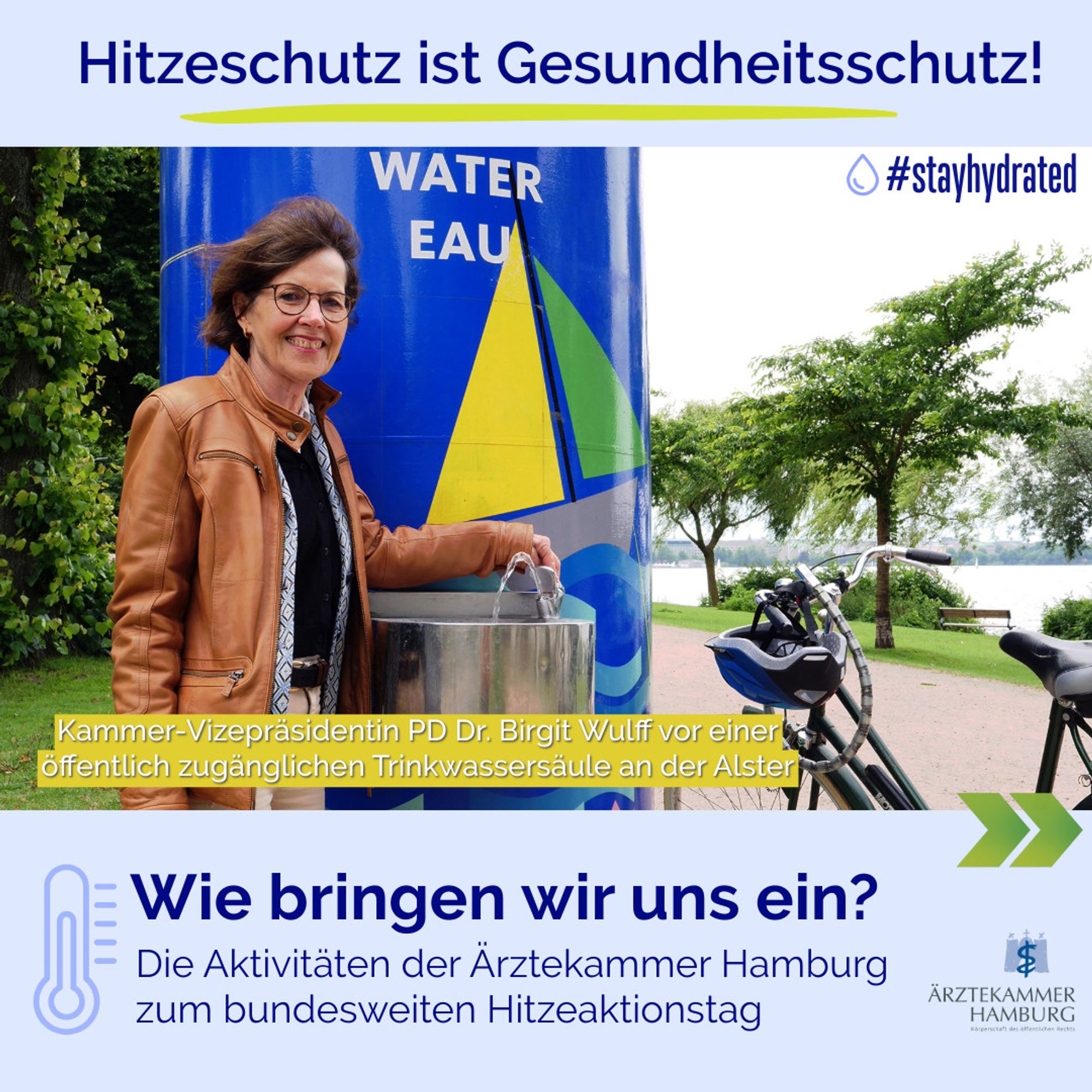 Hitzeschutz ist Gesundheitsschutz!  #stayhydrated : Unsere Vizepräsidentin PD Dr. Birgit Wulff steht vor einer Trinkwassersäule an der Alster in Hamurg. Unter dem Foto ist die Überschrift: Wie bringen wir uns ein? Die Aktivitäten der Ärztekammer Hamburg zum bundesweiten Hitzeaktionstag.