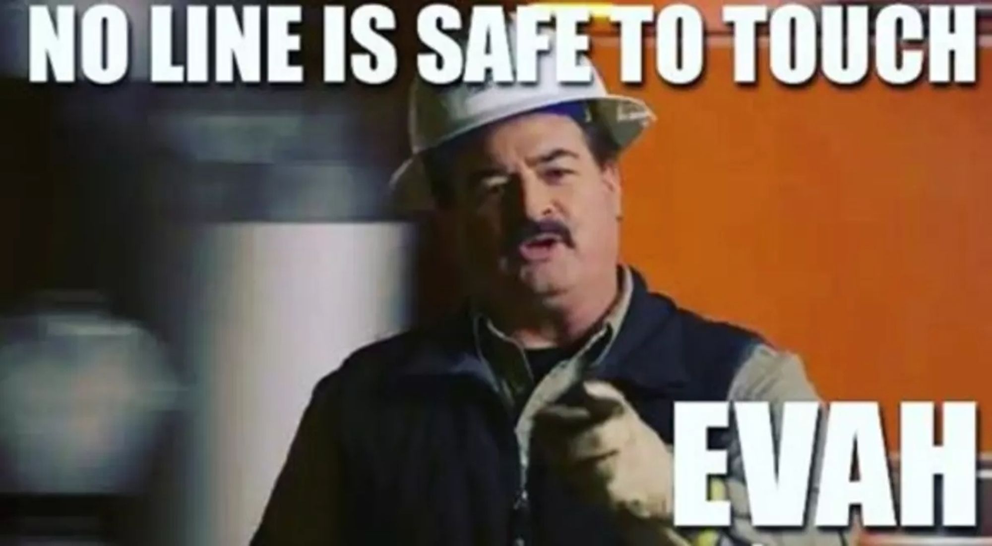 A mustached man wearing a hard hat and work vest, pointing at the camera. The photo is captioned "No line is safe to touch, ever" with spelling adjustments to mimic a Maine accent.