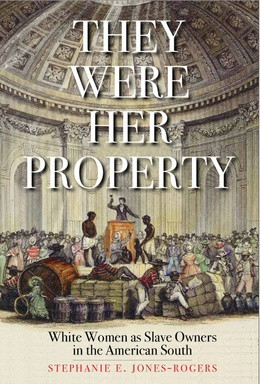 Book cover for They Were Her Property: White Women as Slave Owners in the American South by Stephanie E. Jones-Rogers.

Print of a slave market is the cover image.