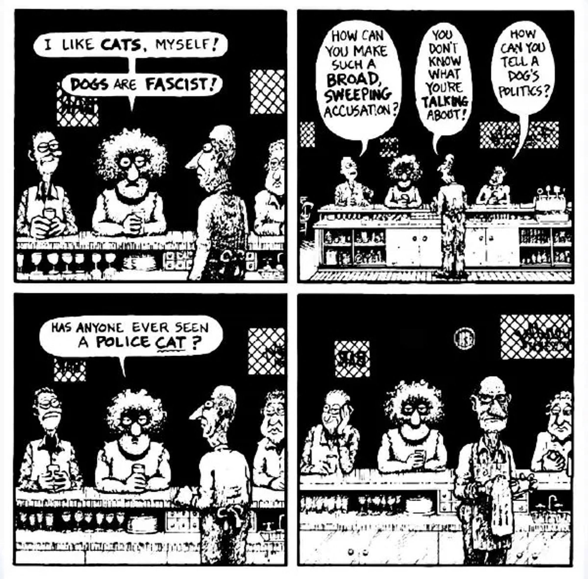 Comic from Fabulous Furry Freak Bros. where Fat Freddy proves cats are better than dogs, because dogs are fascist, as no one has ever seen a police *cat*.