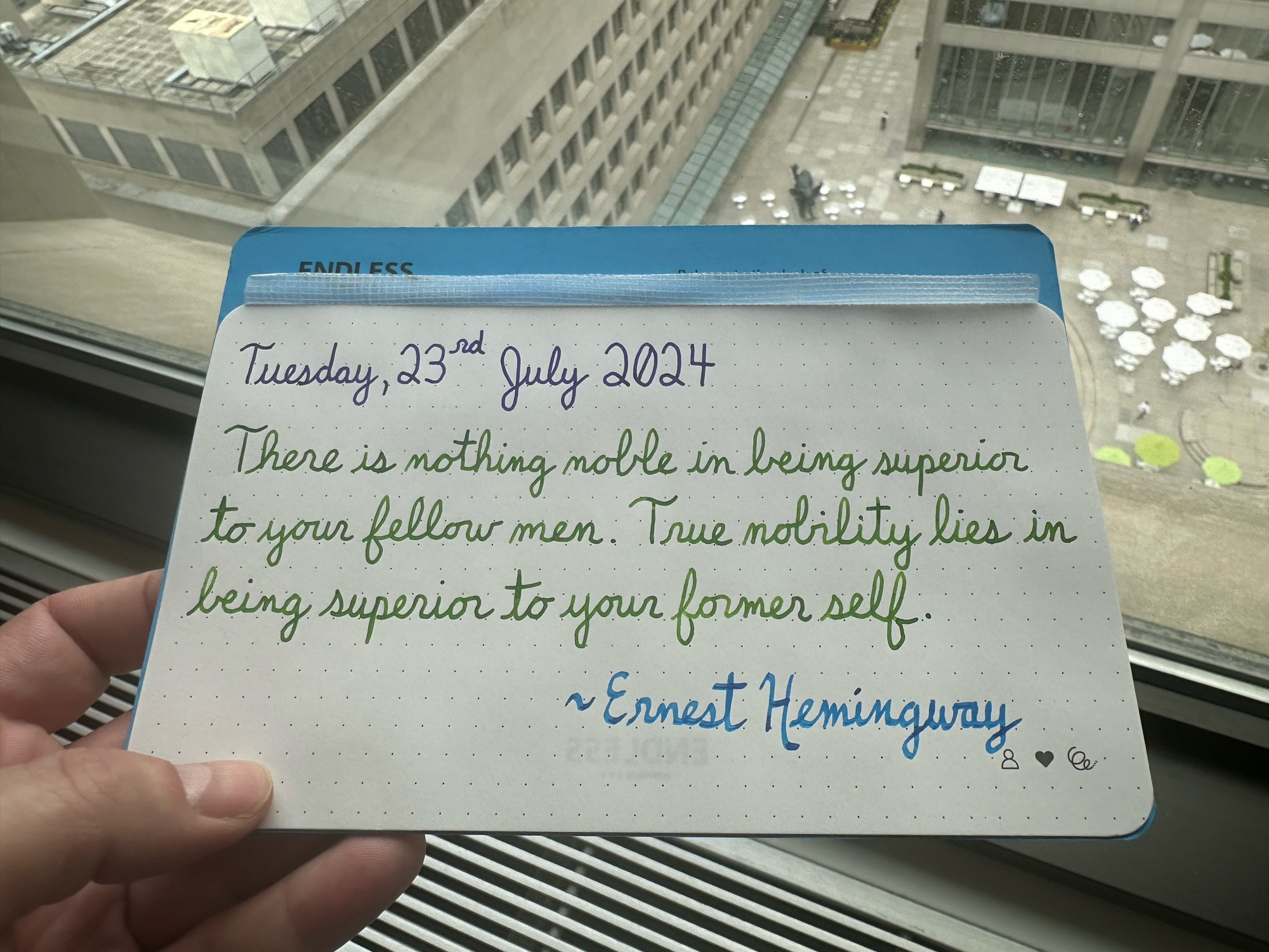 A pen quote of Ernest Hemingway that reads, “There is nothing noble in being superior to your fellow men. True nobility lies in being superior to your former self.”

Written in LAMY Crystal Azurite, Diamine Kelly Green & Pilot Iroshizuku Kon-Peki.