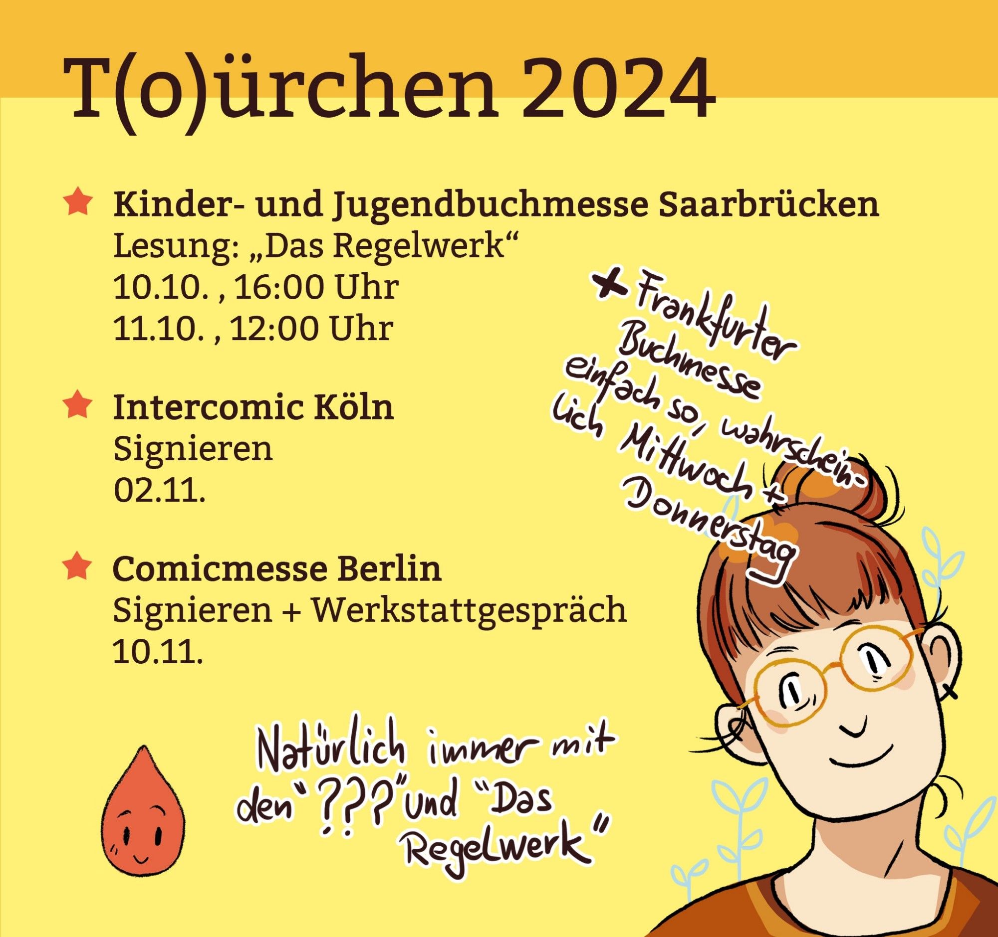 Übersichtsgrafik mit Terminen:
Kinder- und Jugendbuchmesse Saarbrücken, Lesung "Das Regelwerk", 10.10., 16:00 Uhr und 11.10., 12:00 Uhr; 
Intercomic Köln, Signieren, 2.11.;
Comicmesse Berlin, Signieren + Werkstattgespräch, 10.11.