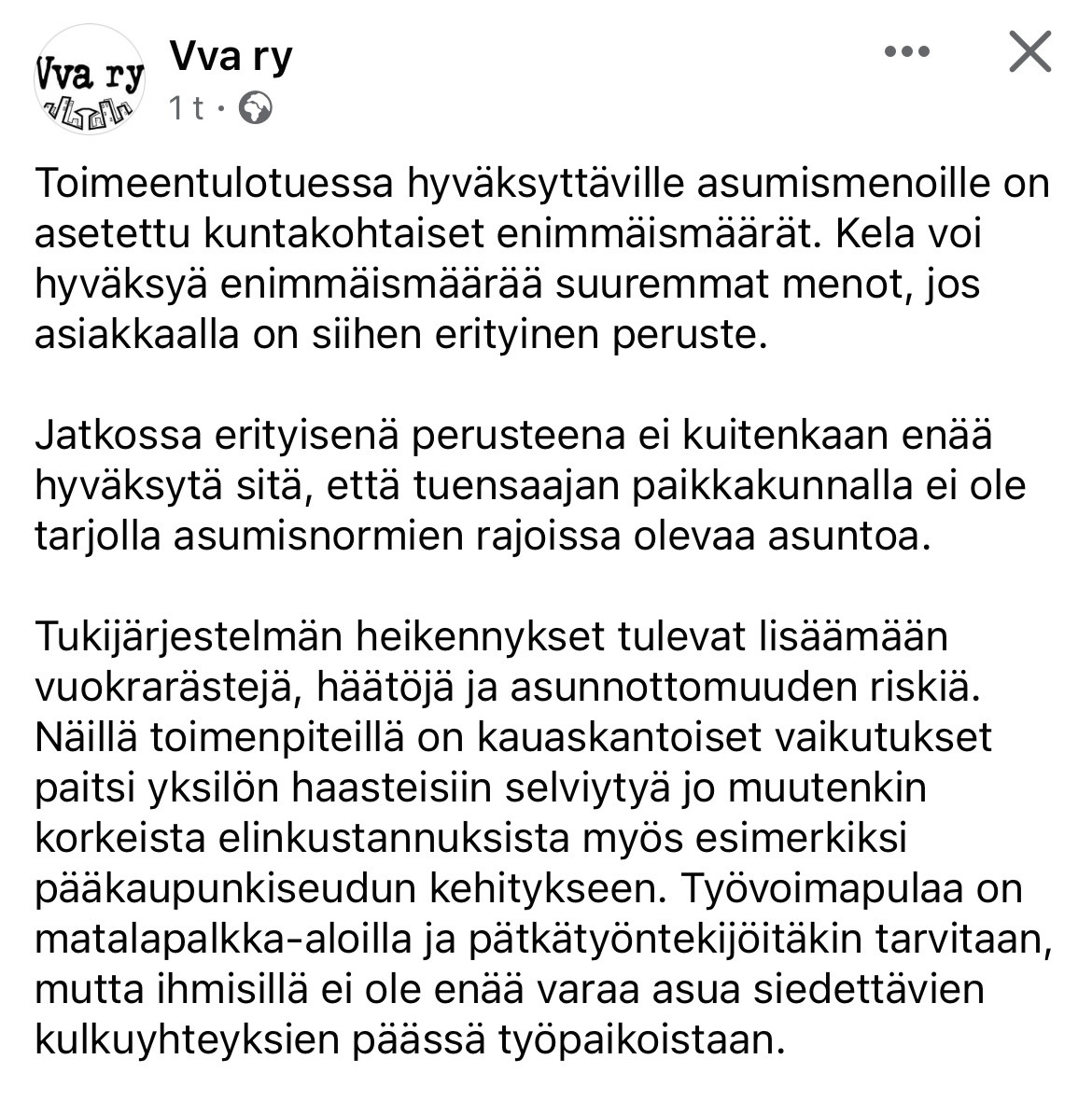 Toimeentulotuessa hyväksyttäville asumismenoille on asetettu kuntakohtaiset enimmäismäärät. Kela voi hyväksyä enimmäismäärää suuremmat menot, jos asiakkaalla on siihen erityinen peruste. 

Jatkossa erityisenä perusteena ei kuitenkaan enää hyväksytä sitä, että tuensaajan paikkakunnalla ei ole tarjolla asumisnormien rajoissa olevaa asuntoa.

Tukijärjestelmän heikennykset tulevat lisäämään vuokrarästejä, häätöjä ja asunnottomuuden riskiä.
Näillä toimenpiteillä on kauaskantoiset vaikutukset paitsi yksilön haasteisiin selviytyä jo muutenkin korkeista elinkustannuksista myös esimerkiksi pääkaupunkiseudun kehitykseen. Työvoimapulaa on matalapalkka-aloilla ja pätkätyöntekijöitäkin tarvitaan, mutta ihmisillä ei ole enää varaa asua siedettävien kulkuyhteyksien päässä työpaikoistaan.