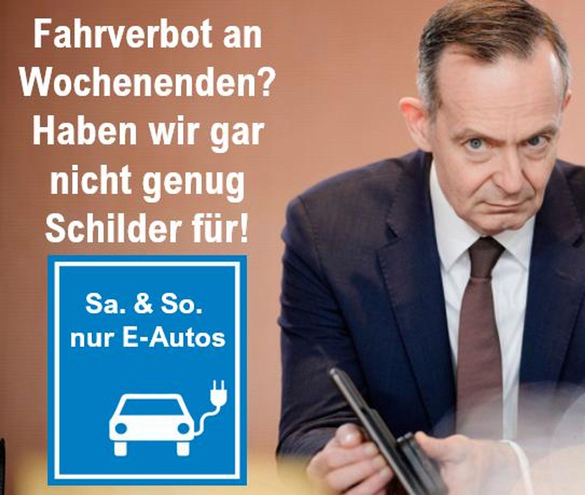 Bild von Verlehrsminister Volker Wissing und einen Schild “Sa. & So nur E-Autos”. Text: “Fahrverbot an Wochenenden? Haben wir gar nicht genug Schilder dafür!”