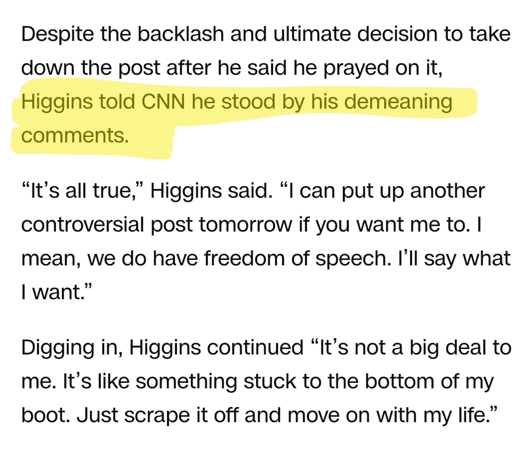 CNN interview with Clay Higgins who says "despite the backlash and the ultimate decision to take down the post after he said he prayed on it, Higgins told CNN he stood by his demeaning comments."
"It's all true," Higgins said. "I can put up another controversial post tomorrow if you want me to. I mean, we do have freedom of speech. I'll say what I want."