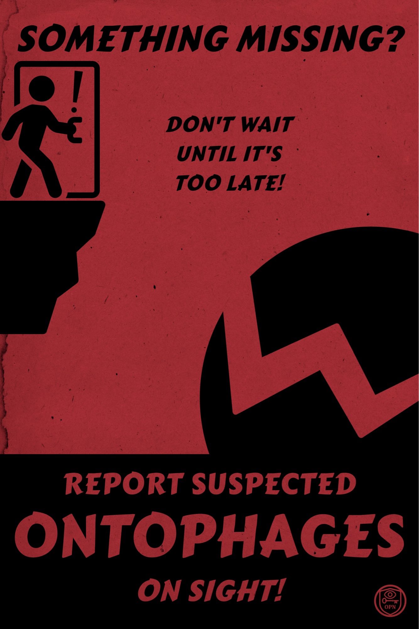 SOMETHING MISSING?
DON'T WAIT UNTIL IT'S TOO LATE!
REPORT SUSPECTED
ONTOPHAGES
ON SIGHT!