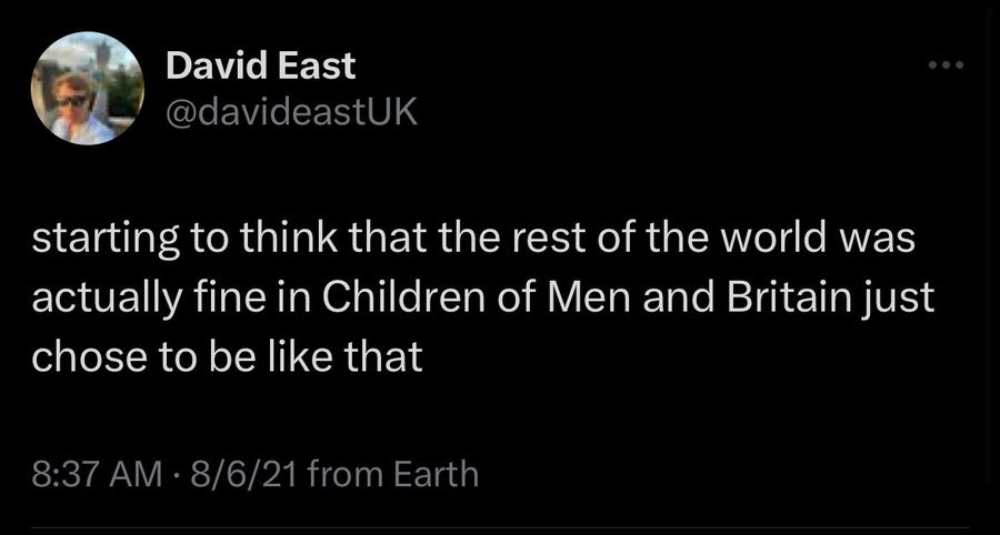 A tweet from David East that reads: "starting to think that the rest of the world was actually fine in Children of Men and Britain just chose to be like that"